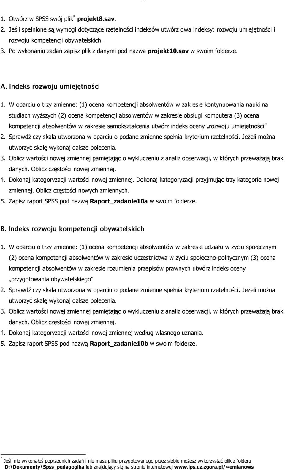 W oparciu o trzy zmienne: (1) ocena kompetencji absolwentów w zakresie kontynuowania nauki na studiach wyŝszych (2) ocena kompetencji absolwentów w zakresie obsługi komputera (3) ocena kompetencji