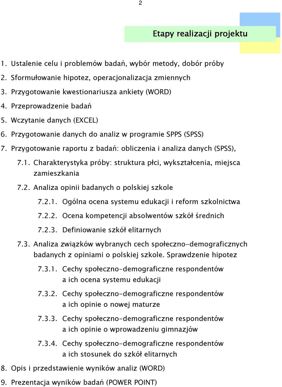 Charakterystyka próby: struktura płci, wykształcenia, miejsca zamieszkania 7.2. Analiza opinii badanych o polskiej szkole 7.2.1. Ogólna ocena systemu edukacji i reform szkolnictwa 7.2.2. Ocena kompetencji absolwentów szkół średnich 7.