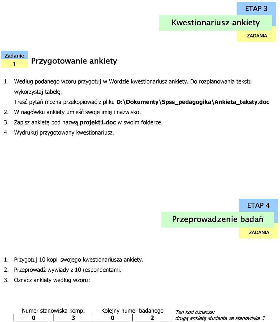 W nagłówku ankiety umieść swoje imię i nazwisko. 3. Zapisz ankietę pod nazwą projekt1.doc w swoim folderze. 4. Wydrukuj przygotowany kwestionariusz.