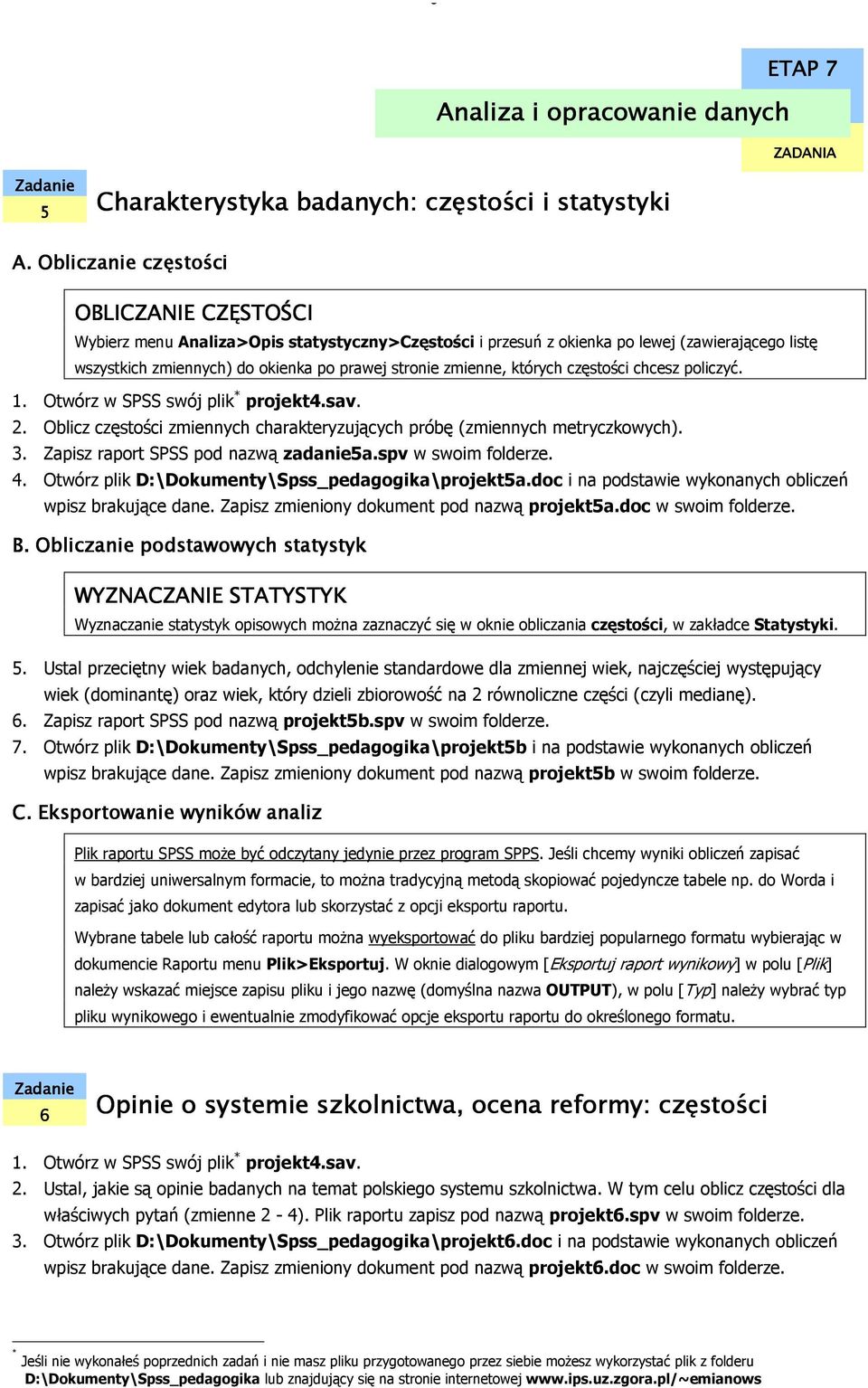 zmienne, których częstości chcesz policzyć. 1. Otwórz w SPSS swój plik * projekt4.sav. 2. Oblicz częstości zmiennych charakteryzujących próbę (zmiennych metryczkowych). 3.