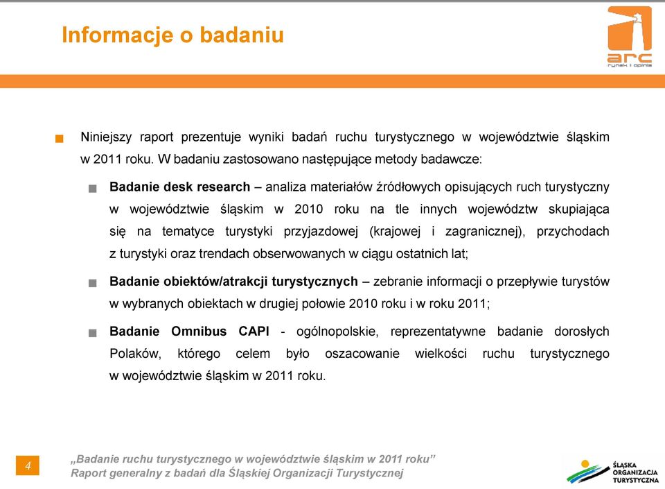 skupiająca się na tematyce turystyki przyjazdowej (krajowej i zagranicznej), przychodach z turystyki oraz trendach obserwowanych w ciągu ostatnich lat; Badanie obiektów/atrakcji turystycznych