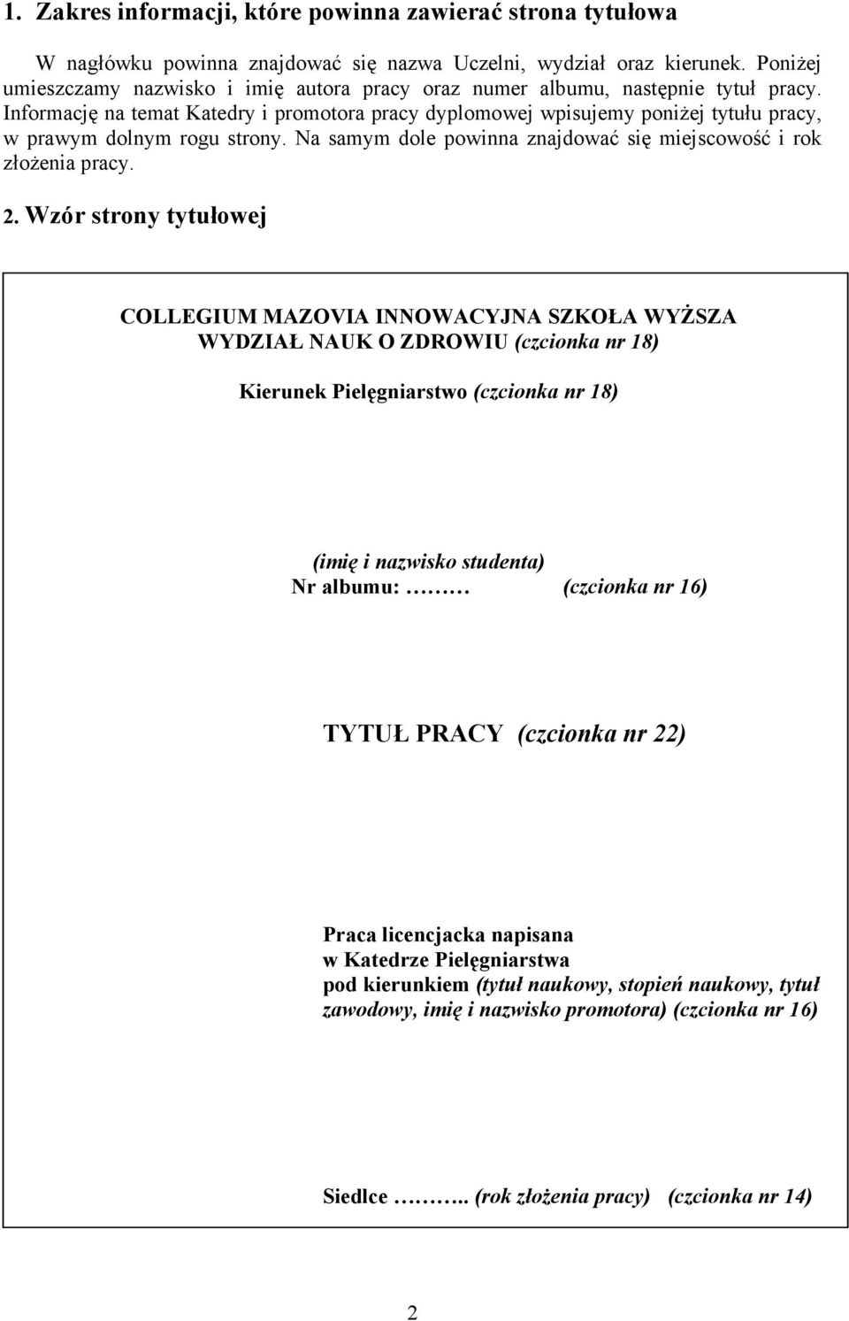 Informację na temat Katedry i promotora pracy dyplomowej wpisujemy poniŝej tytułu pracy, w prawym dolnym rogu strony. Na samym dole powinna znajdować się miejscowość i rok złoŝenia pracy. 2.