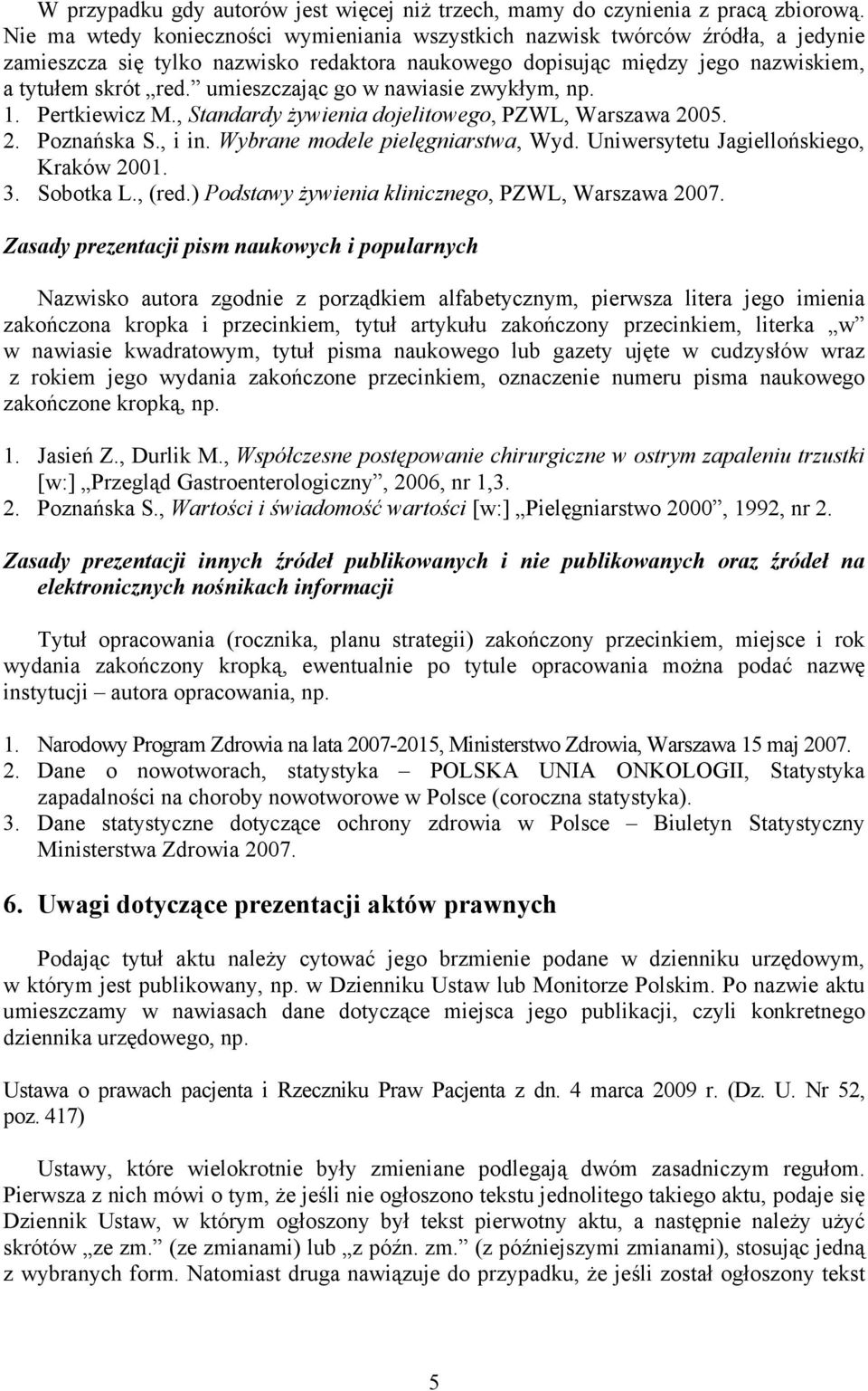 umieszczając go w nawiasie zwykłym, np. 1. Pertkiewicz M., Standardy Ŝywienia dojelitowego, PZWL, Warszawa 2005. 2. Poznańska S., i in. Wybrane modele pielęgniarstwa, Wyd.