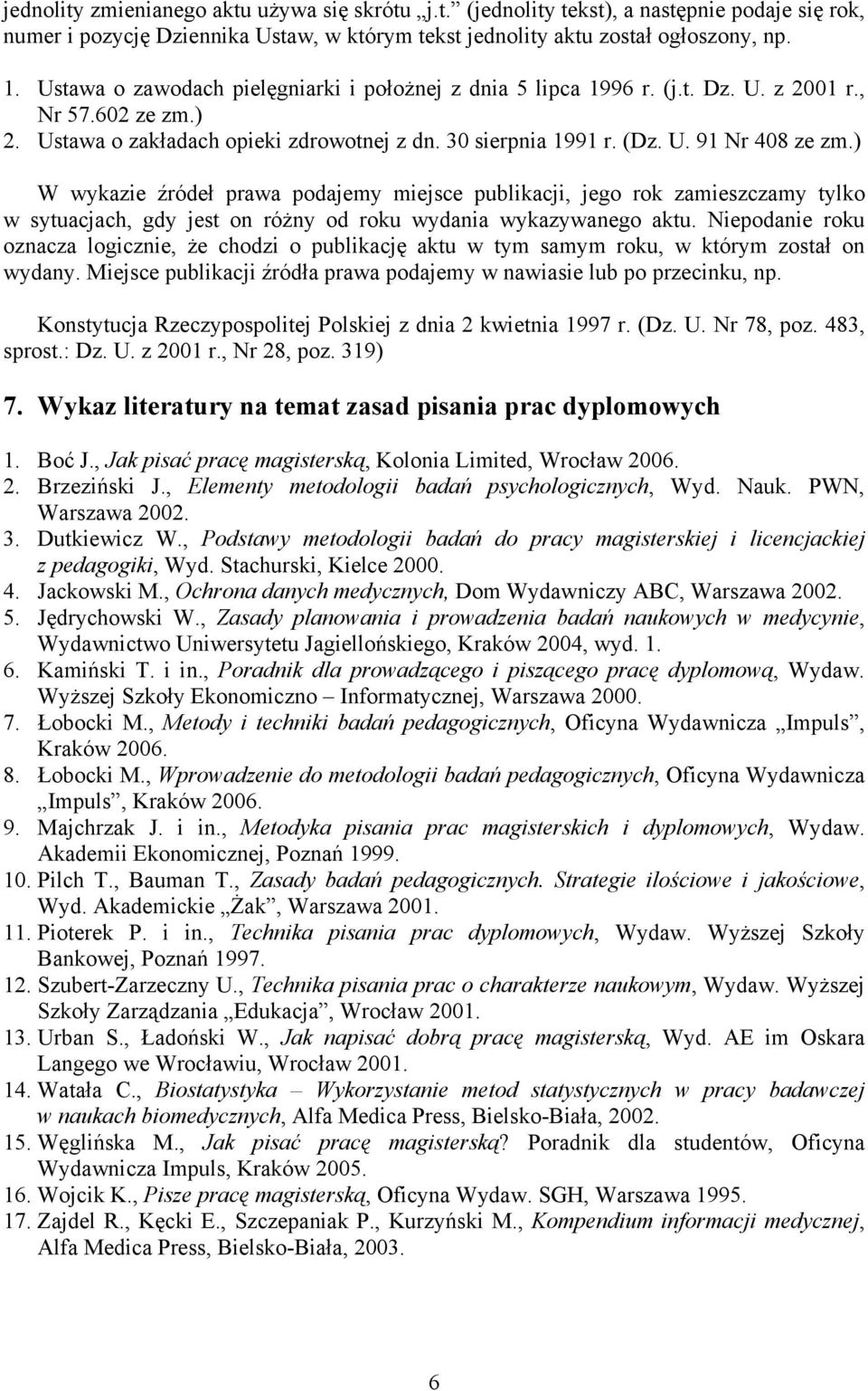 ) W wykazie źródeł prawa podajemy miejsce publikacji, jego rok zamieszczamy tylko w sytuacjach, gdy jest on róŝny od roku wydania wykazywanego aktu.