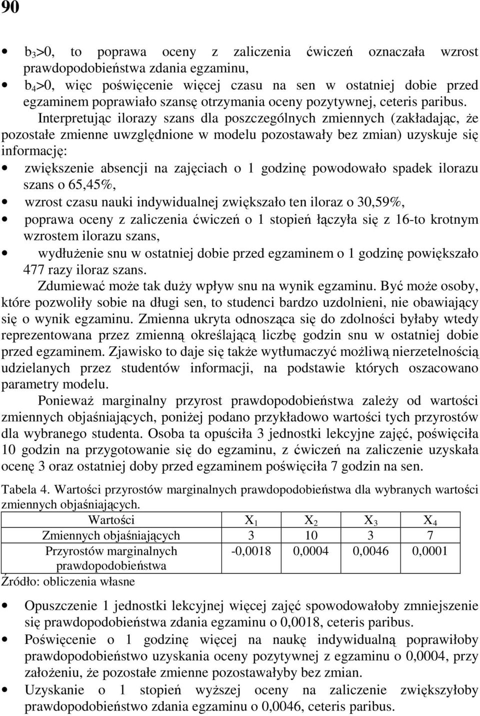 Iterpretując lorazy szas dla poszczególych zmeych (zakładając, Ŝe pozostałe zmee uwzględoe w modelu pozostawały bez zma uzyskuje sę formację: zwększee absecj a zajęcach o godzę powodowało spadek