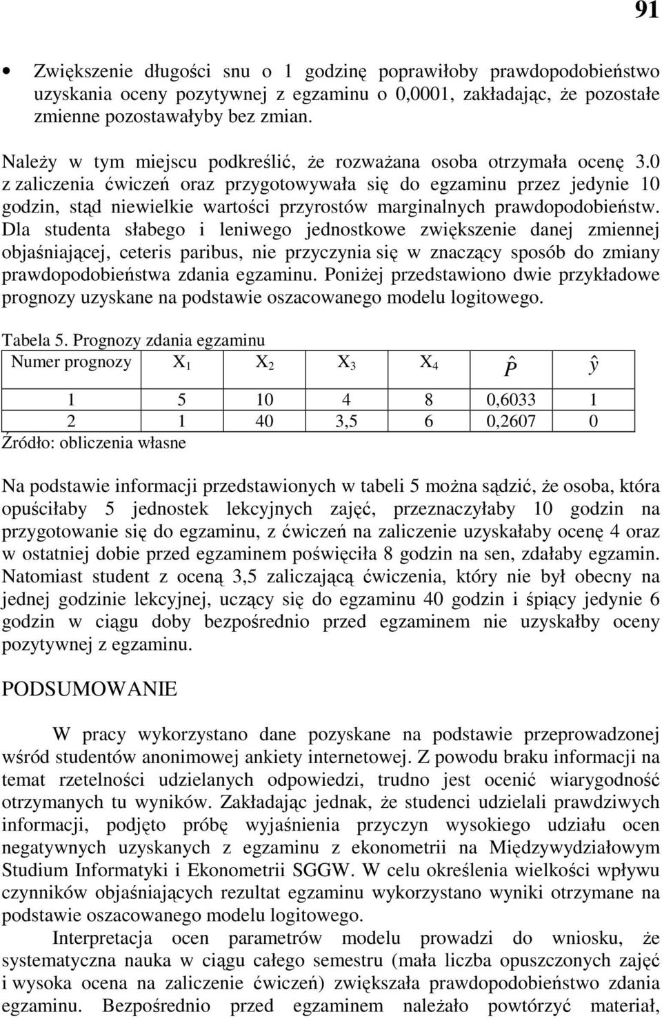 Dla studeta słabego lewego jedostkowe zwększee daej zmeej objaśającej, ceters parbus, e przyczya sę w zaczący sposób do zmay prawdopodobeństwa zdaa egzamu.