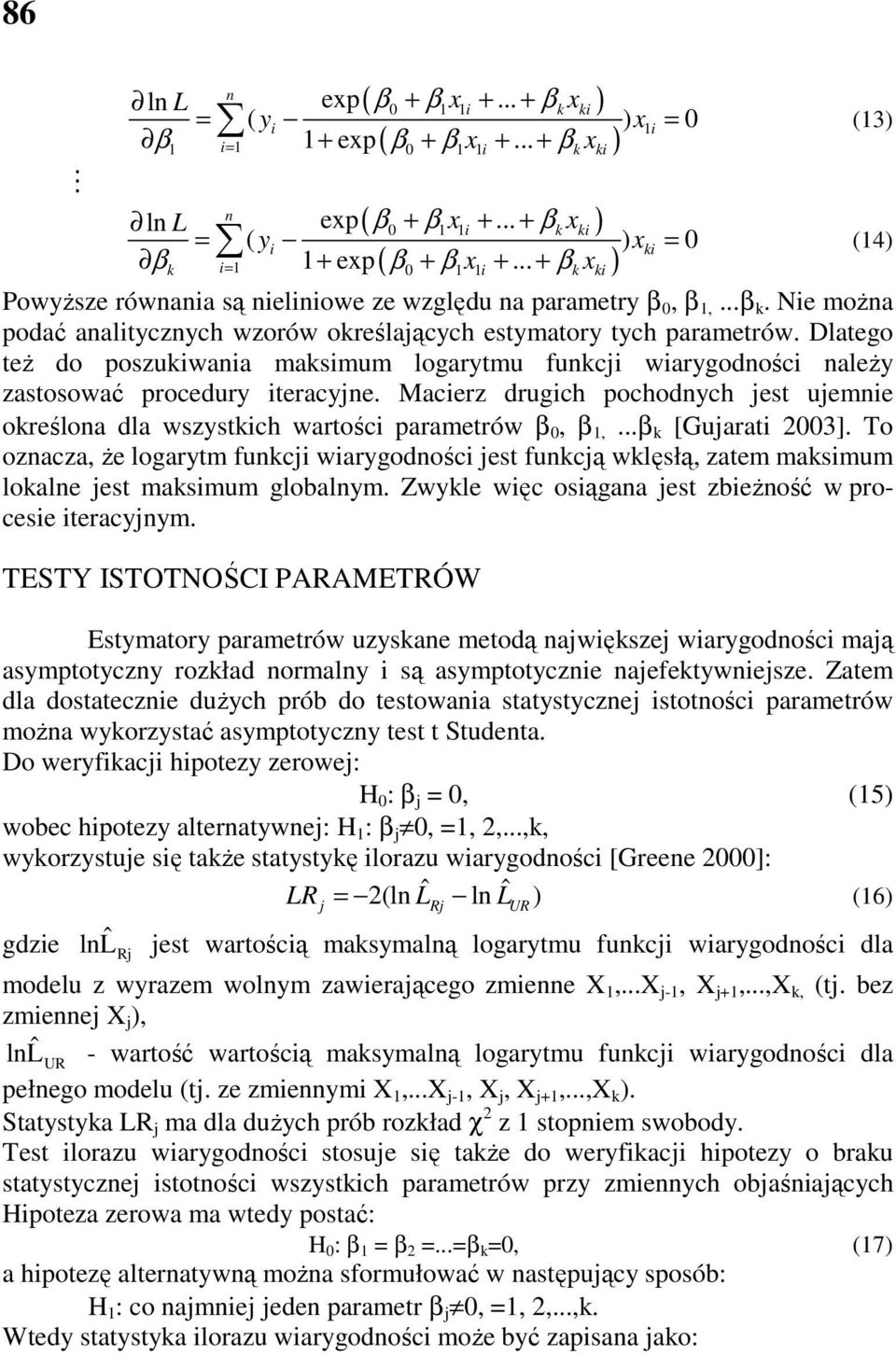 Dlatego teŝ do poszukwaa maksmum logarytmu fukcj warygodośc aleŝy zastosować procedury teracyje. Macerz drugch pochodych jest ujeme określoa dla wszystkch wartośc parametrów β 0, β,...β k [Gujarat 003].