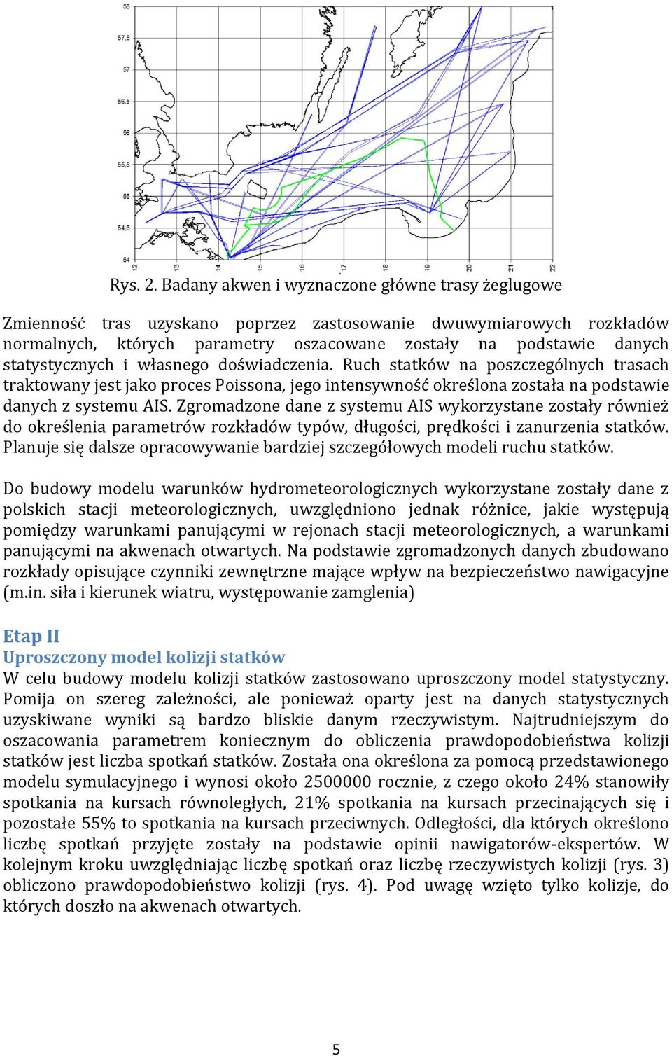 statystycznych i własnego doświadczenia. Ruch statków na poszczególnych trasach traktowany jest jako proces Poissona, jego intensywność określona została na podstawie danych z systemu AIS.