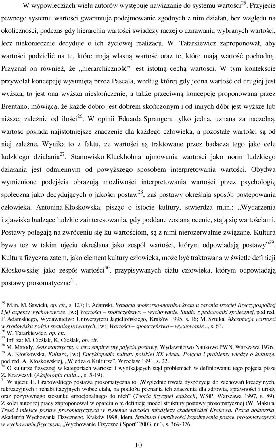 niekoniecznie decyduje o ich życiowej realizacji. W. Tatarkiewicz zaproponował, aby wartości podzielić na te, które mają własną wartość oraz te, które mają wartość pochodną.