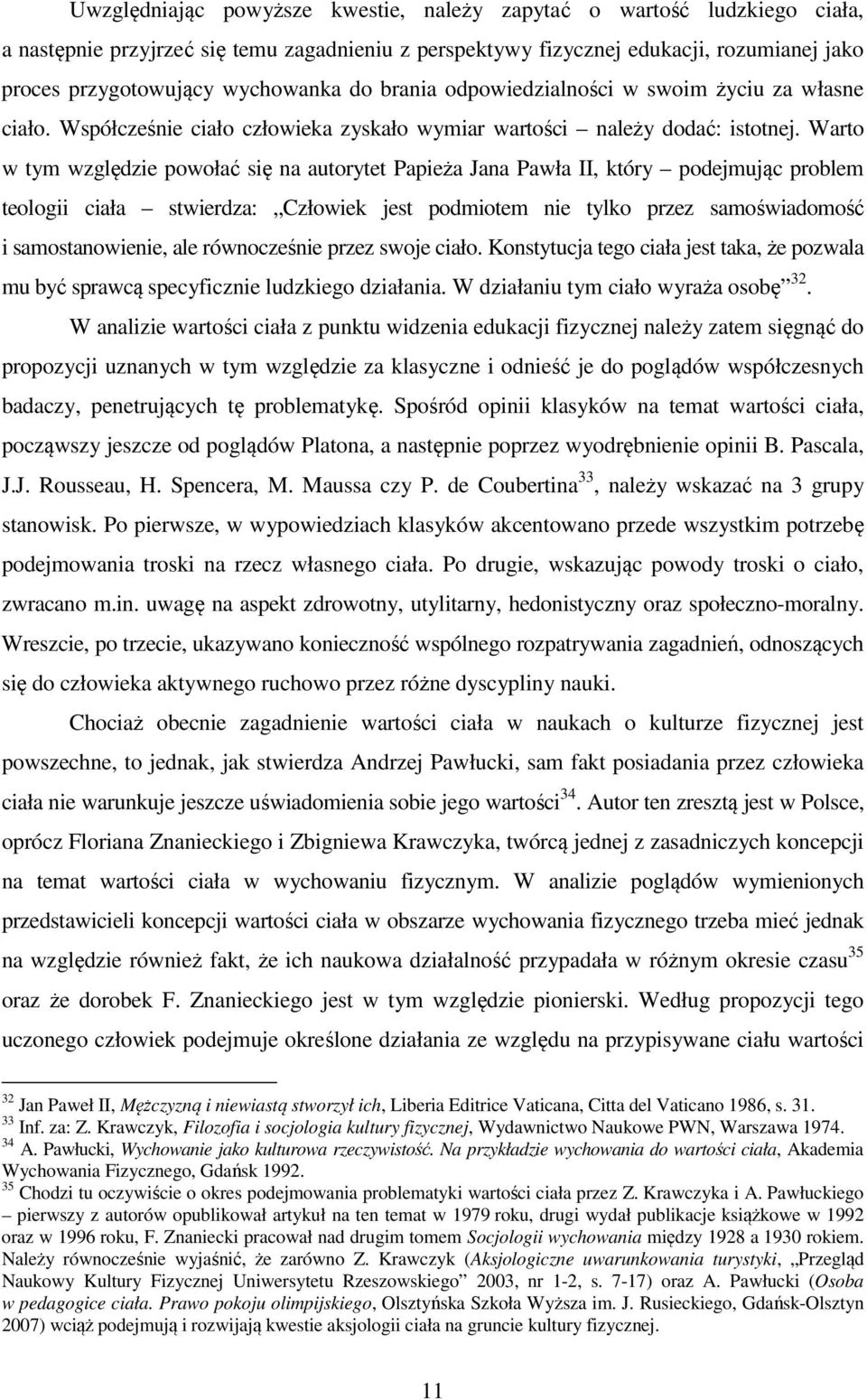 Warto w tym względzie powołać się na autorytet Papieża Jana Pawła II, który podejmując problem teologii ciała stwierdza: Człowiek jest podmiotem nie tylko przez samoświadomość i samostanowienie, ale