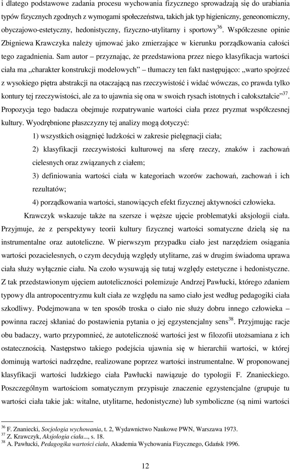 Sam autor przyznając, że przedstawiona przez niego klasyfikacja wartości ciała ma charakter konstrukcji modelowych tłumaczy ten fakt następująco: warto spojrzeć z wysokiego piętra abstrakcji na