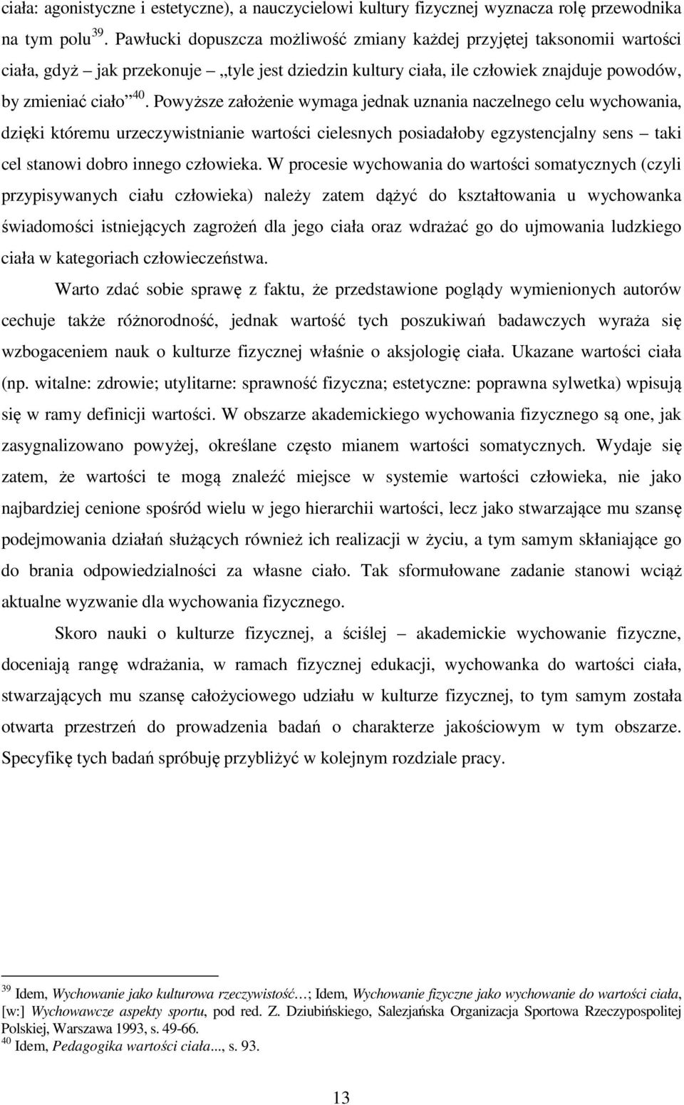 Powyższe założenie wymaga jednak uznania naczelnego celu wychowania, dzięki któremu urzeczywistnianie wartości cielesnych posiadałoby egzystencjalny sens taki cel stanowi dobro innego człowieka.