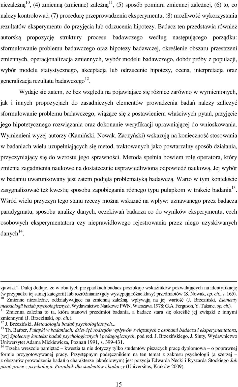 Badacz ten przedstawia również autorską propozycję struktury procesu badawczego według następującego porządku: sformułowanie problemu badawczego oraz hipotezy badawczej, określenie obszaru