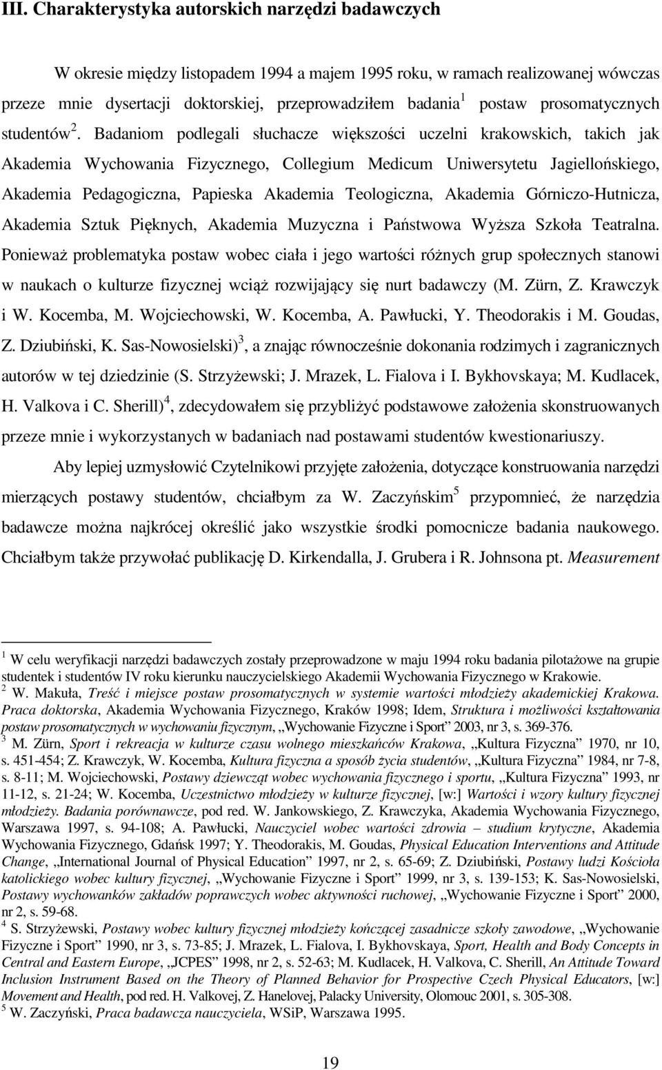 Badaniom podlegali słuchacze większości uczelni krakowskich, takich jak Akademia Wychowania Fizycznego, Collegium Medicum Uniwersytetu Jagiellońskiego, Akademia Pedagogiczna, Papieska Akademia