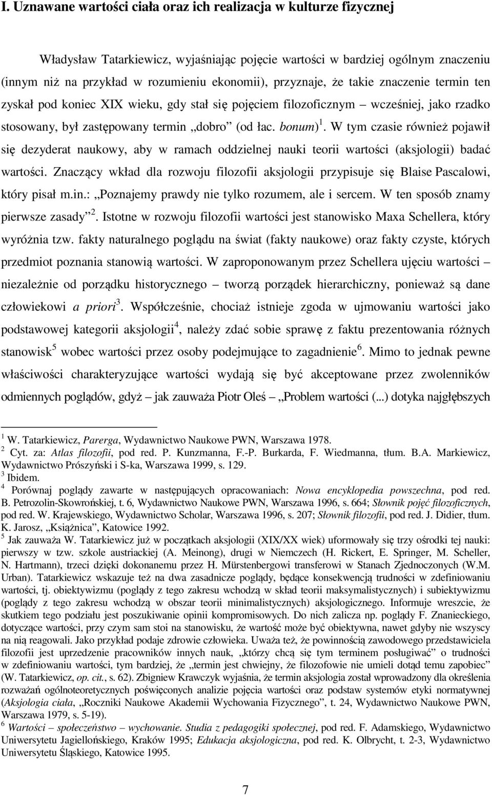 W tym czasie również pojawił się dezyderat naukowy, aby w ramach oddzielnej nauki teorii wartości (aksjologii) badać wartości.