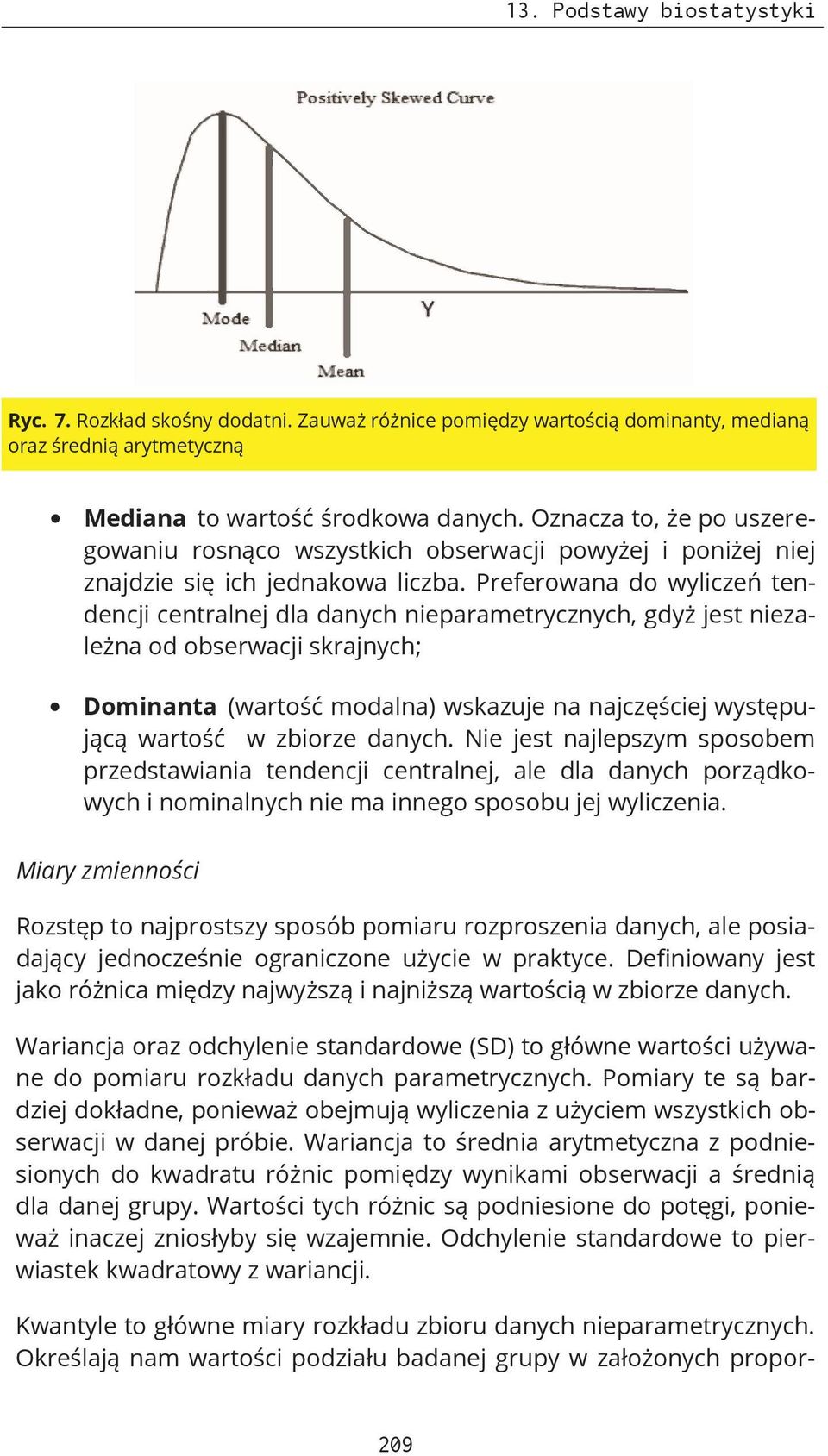 Preferowana do wyliczeń tendencji centralnej dla danych nieparametrycznych, gdyż jest niezależna od obserwacji skrajnych; Dominanta (wartość modalna) wskazuje na najczęściej występującą wartość w