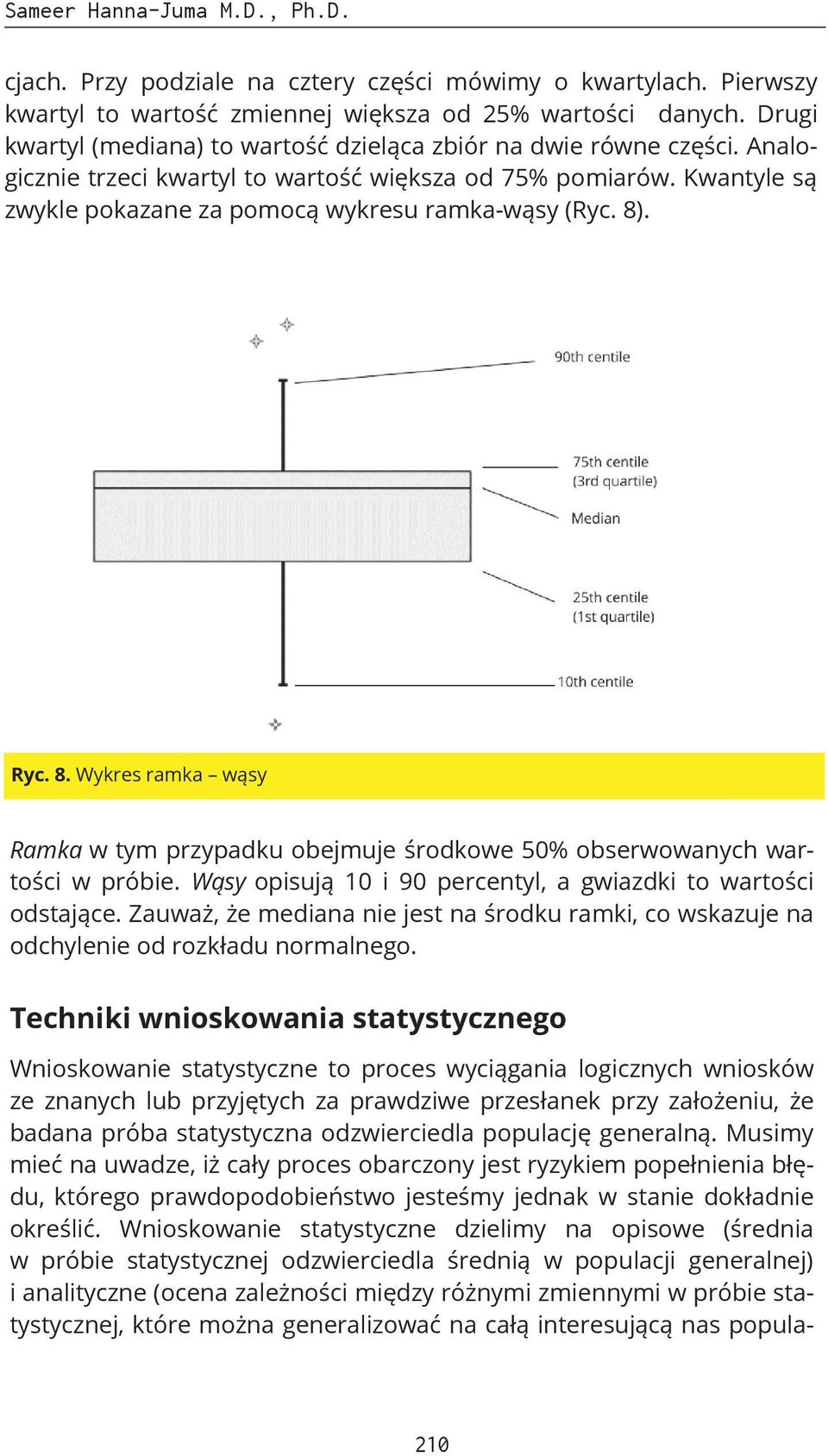 8). Ryc. 8. Wykres ramka wąsy Ramka w tym przypadku obejmuje środkowe 50% obserwowanych wartości w próbie. Wąsy opisują 10 i 90 percentyl, a gwiazdki to wartości odstające.