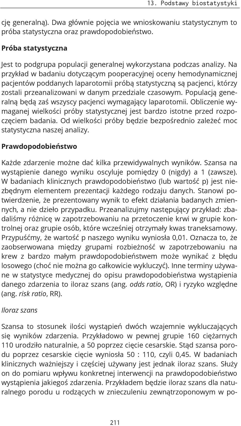 Na przykład w badaniu dotyczącym pooperacyjnej oceny hemodynamicznej pacjentów poddanych laparotomii próbą statystyczną są pacjenci, którzy zostali przeanalizowani w danym przedziale czasowym.