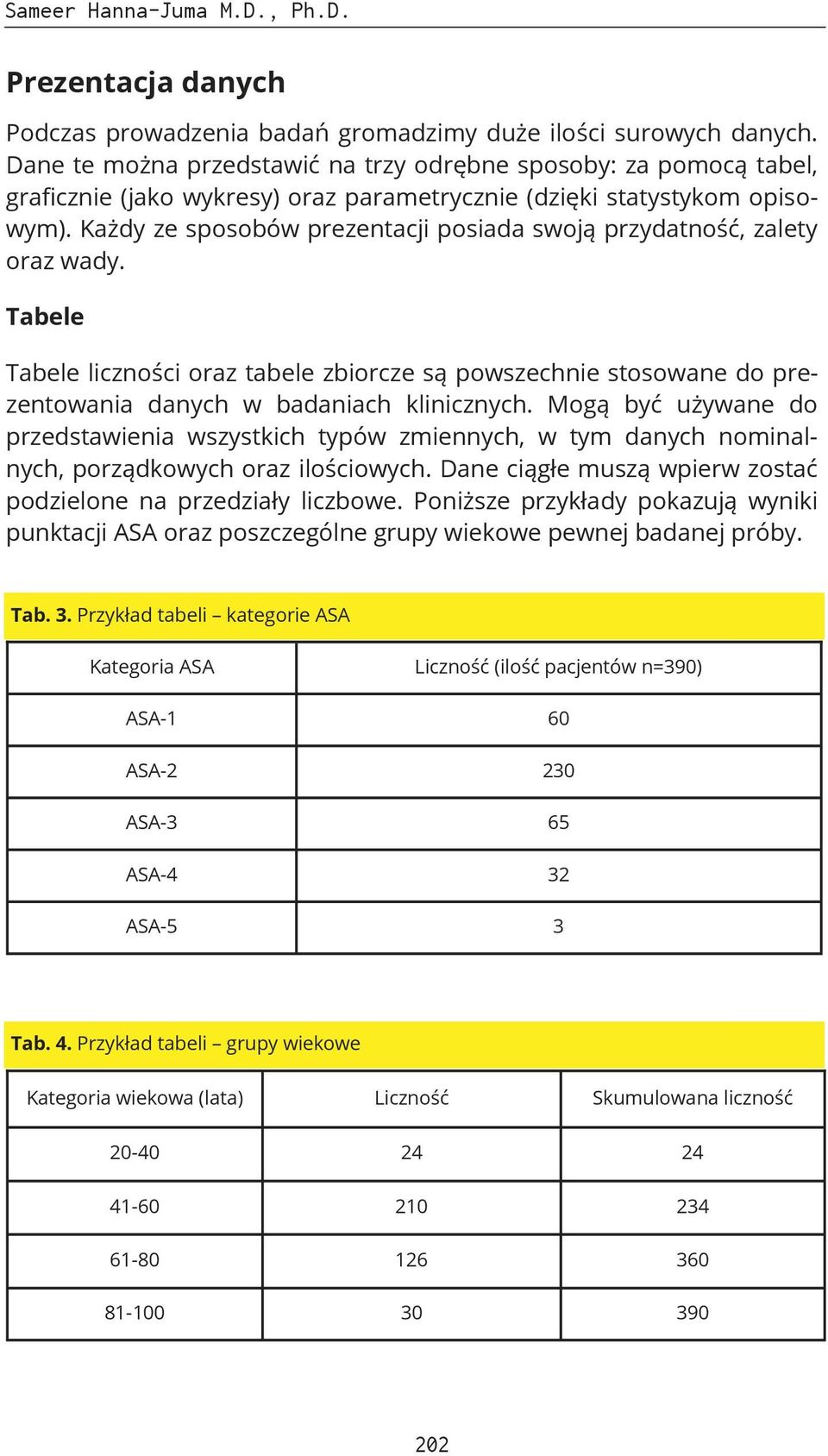 Każdy ze sposobów prezentacji posiada swoją przydatność, zalety oraz wady. Tabele Tabele liczności oraz tabele zbiorcze są powszechnie stosowane do prezentowania danych w badaniach klinicznych.