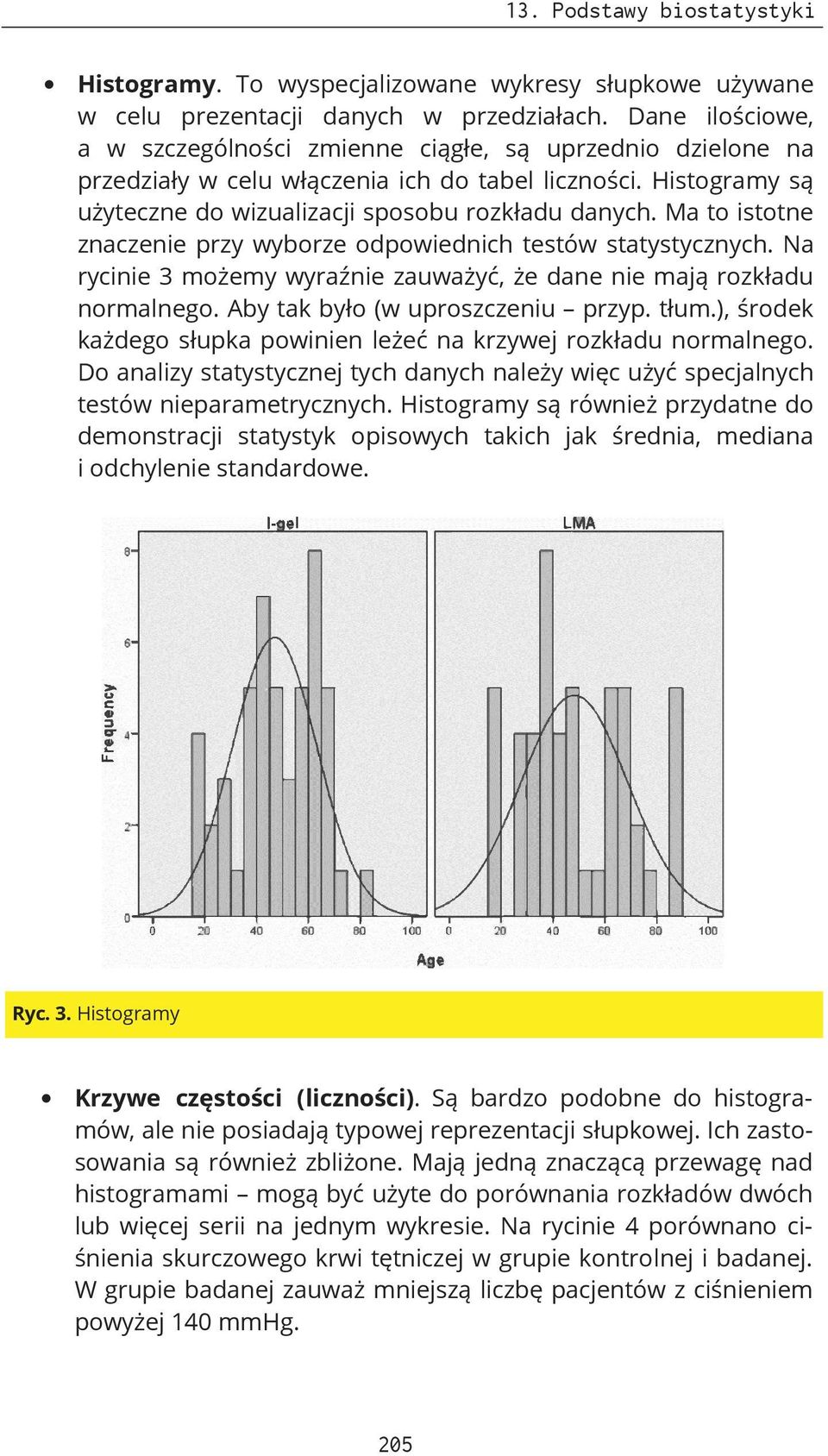 Ma to istotne znaczenie przy wyborze odpowiednich testów statystycznych. Na rycinie 3 możemy wyraźnie zauważyć, że dane nie mają rozkładu normalnego. Aby tak było (w uproszczeniu przyp. tłum.