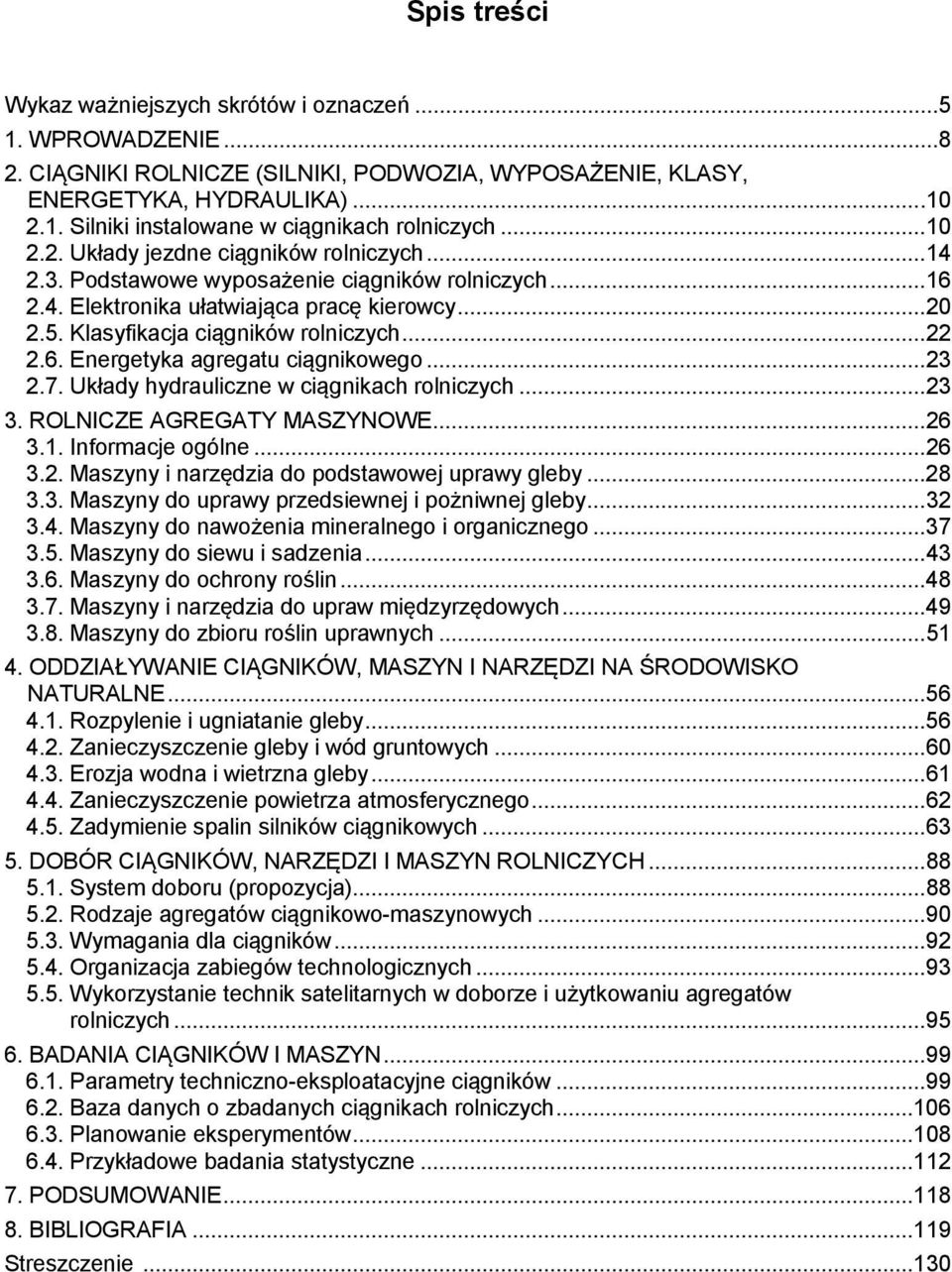 6. Energetyka agregatu ciągnikowego...23 2.7. Układy hydrauliczne w ciągnikach rolniczych...23 3. ROLNICZE AGREGATY MASZYNOWE...26 3.1. Informacje ogólne...26 3.2. Maszyny i narzędzia do podstawowej uprawy gleby.