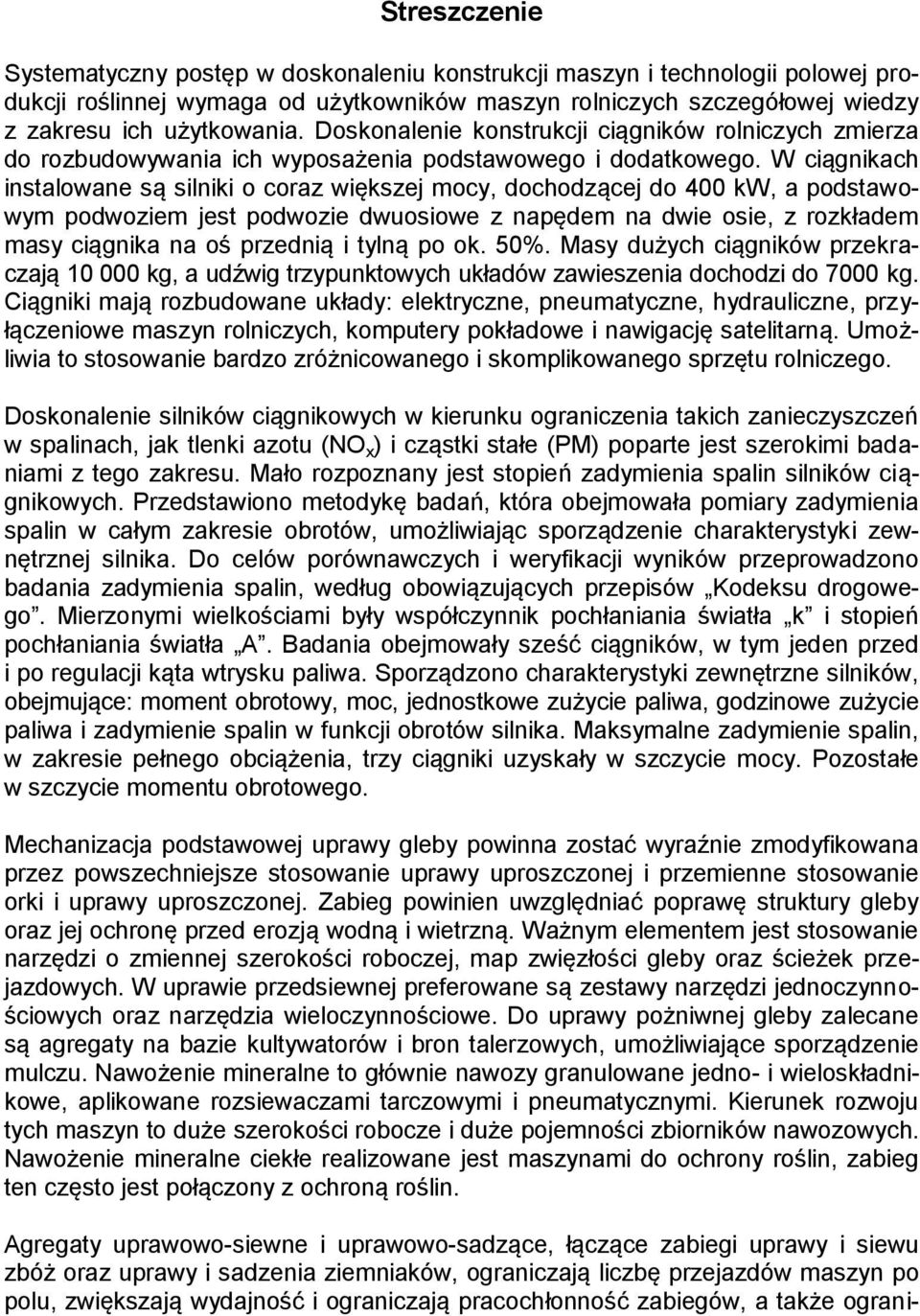 W ciągnikach instalowane są silniki o coraz większej mocy, dochodzącej do 400 kw, a podstawowym podwoziem jest podwozie dwuosiowe z napędem na dwie osie, z rozkładem masy ciągnika na oś przednią i