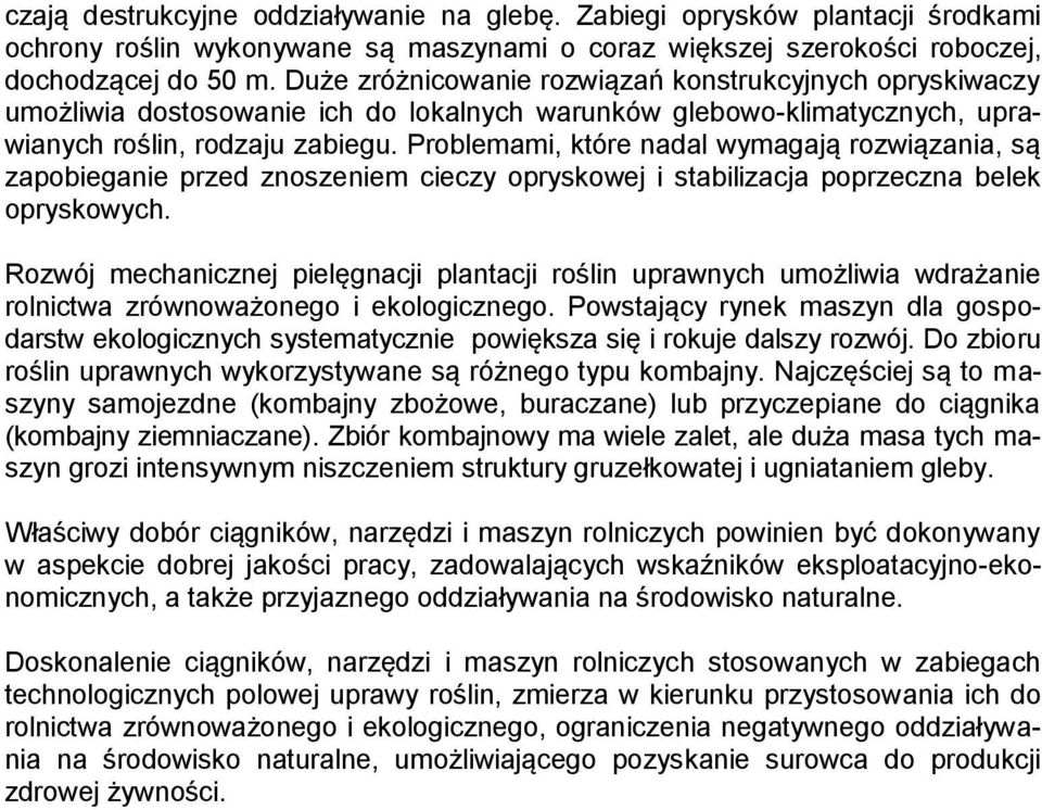 Problemami, które nadal wymagają rozwiązania, są zapobieganie przed znoszeniem cieczy opryskowej i stabilizacja poprzeczna belek opryskowych.