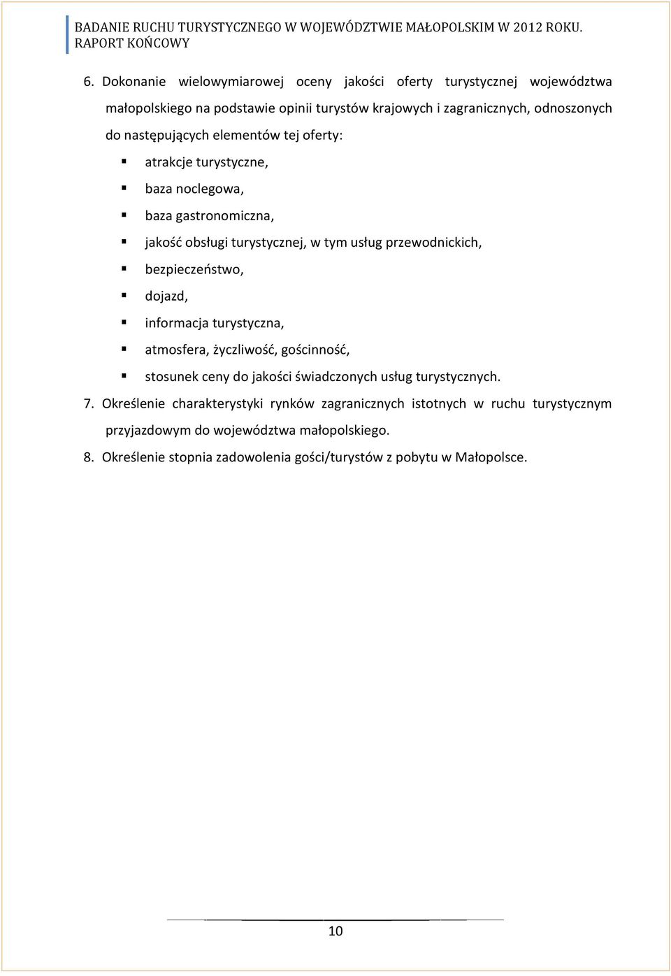 bezpieczeństwo, dojazd, informacja turystyczna, atmosfera, życzliwość, gościnność, stosunek ceny do jakości świadczonych usług turystycznych. 7.