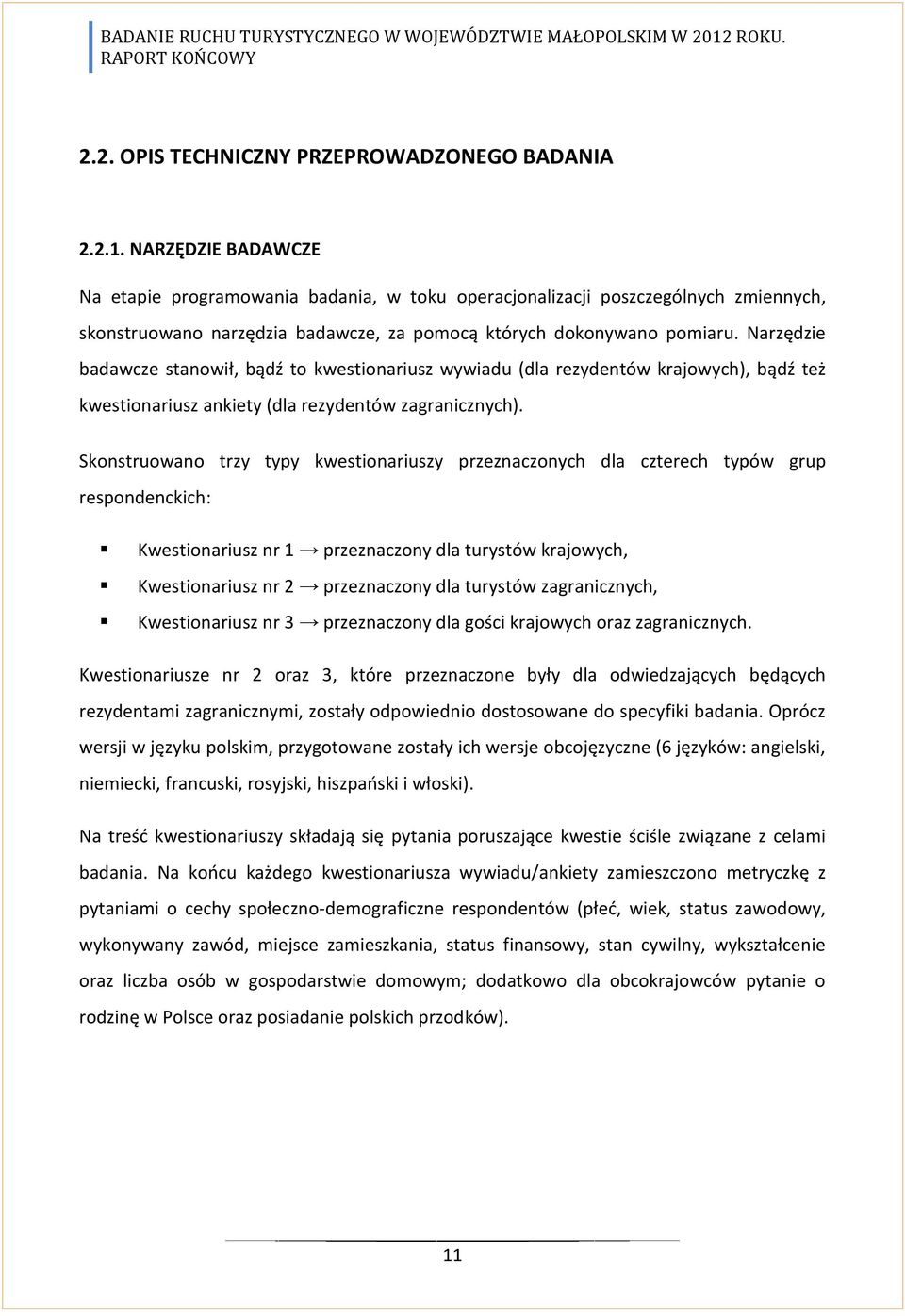 Narzędzie badawcze stanowił, bądź to kwestionariusz wywiadu (dla rezydentów krajowych), bądź też kwestionariusz ankiety (dla rezydentów zagranicznych).