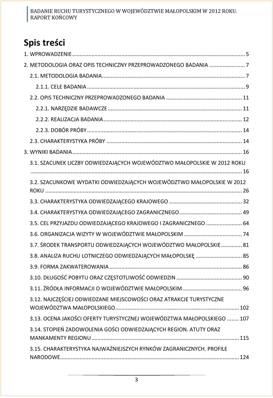 .. 16 3.2. SZACUNKOWE WYDATKI ODWIEDZAJĄCYCH WOJEWÓDZTWO MAŁOPOLSKIE W 2012 ROKU... 26 3.3. CHARAKTERYSTYKA ODWIEDZAJĄCEGO KRAJOWEGO... 32 3.4. CHARAKTERYSTYKA ODWIEDZAJĄCEGO ZAGRANICZNEGO... 49 3.5.