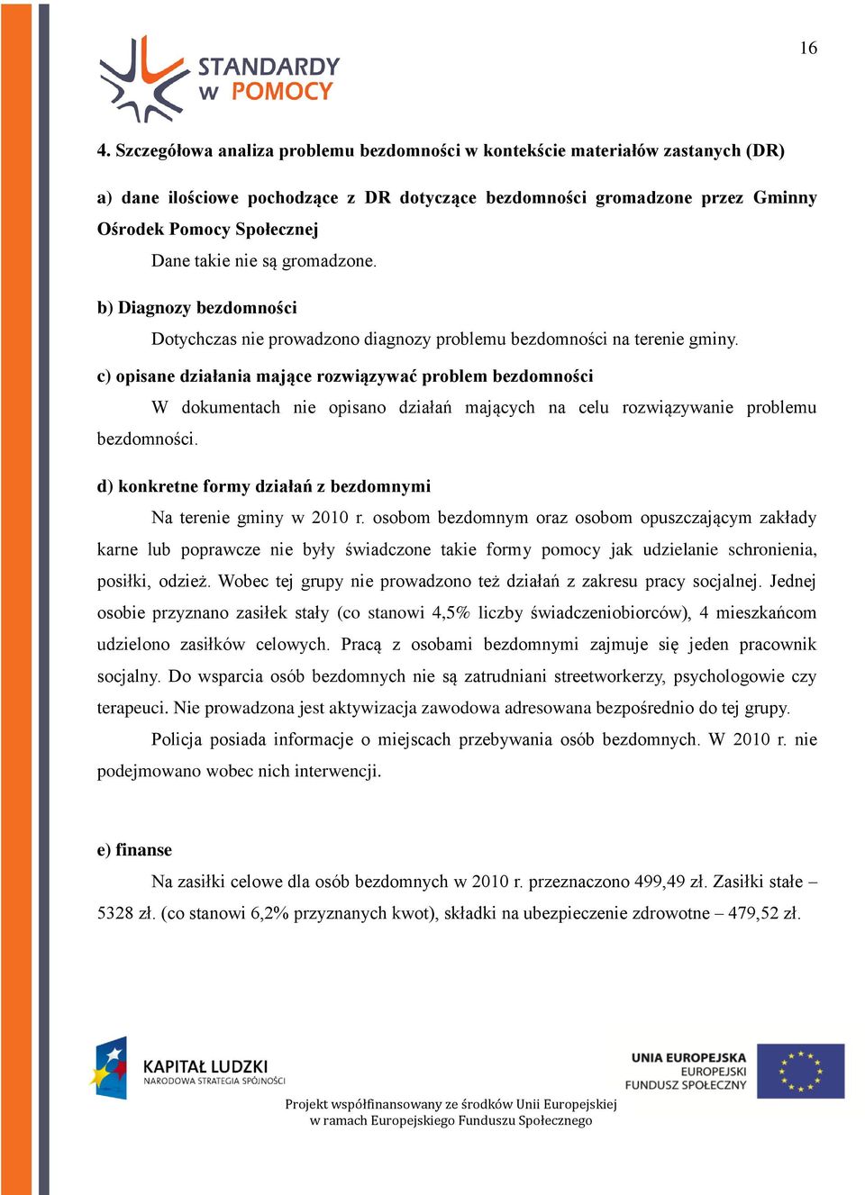 c) opisane działania mające rozwiązywać problem bezdomności W dokumentach nie opisano działań mających na celu rozwiązywanie problemu bezdomności.