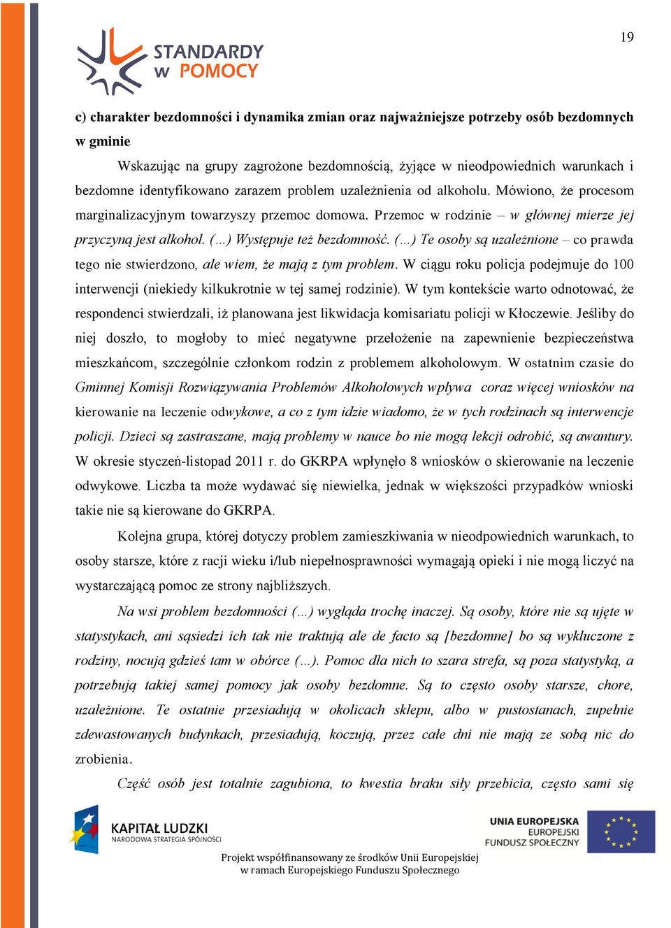 ( ) Występuje też bezdomność. ( ) Te osoby są uzależnione co prawda tego nie stwierdzono, ale wiem, że mają z tym problem.