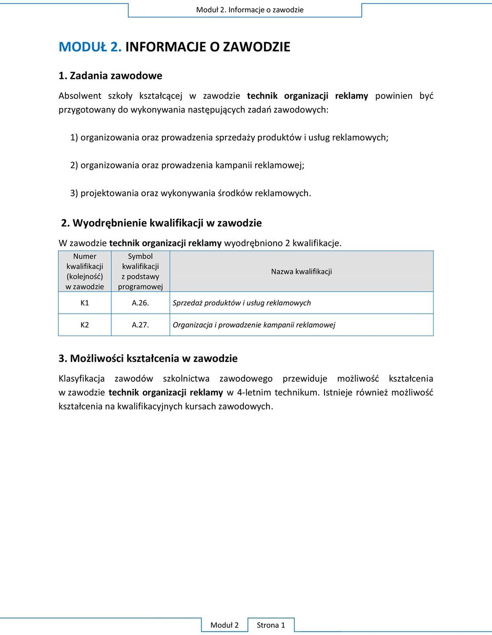 sprzedaży produktów i usług reklamowych; 2) organizowania oraz prowadzenia kampanii reklamowej; 3) projektowania oraz wykonywania środków reklamowych. 2. Wyodrębnienie kwalifikacji w zawodzie W zawodzie technik organizacji reklamy wyodrębniono 2 kwalifikacje.