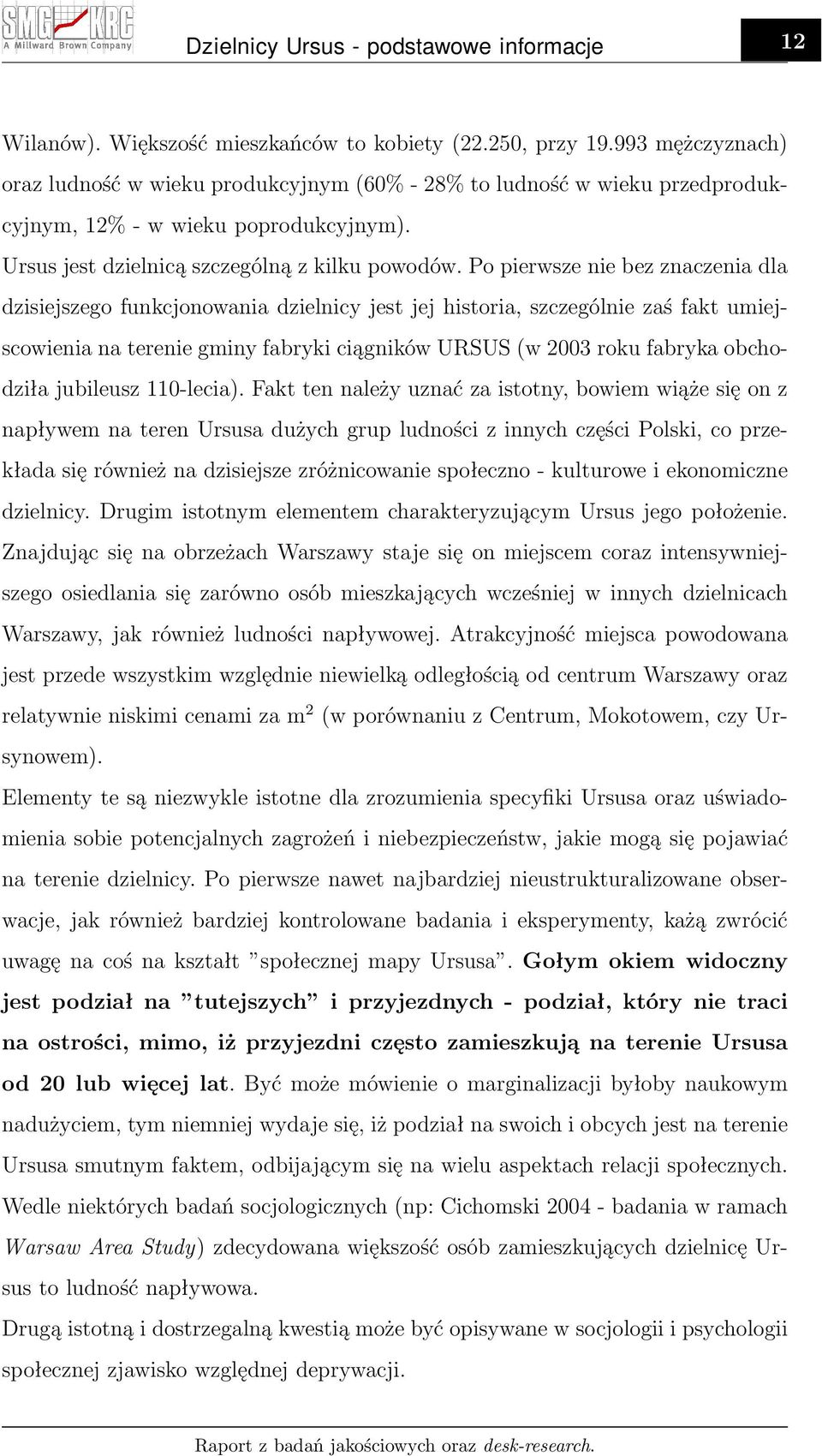 Po pierwsze nie bez znaczenia dla dzisiejszego funkcjonowania dzielnicy jest jej historia, szczególnie zaś fakt umiejscowienia na terenie gminy fabryki ciągników URSUS (w 2003 roku fabryka obchodziła