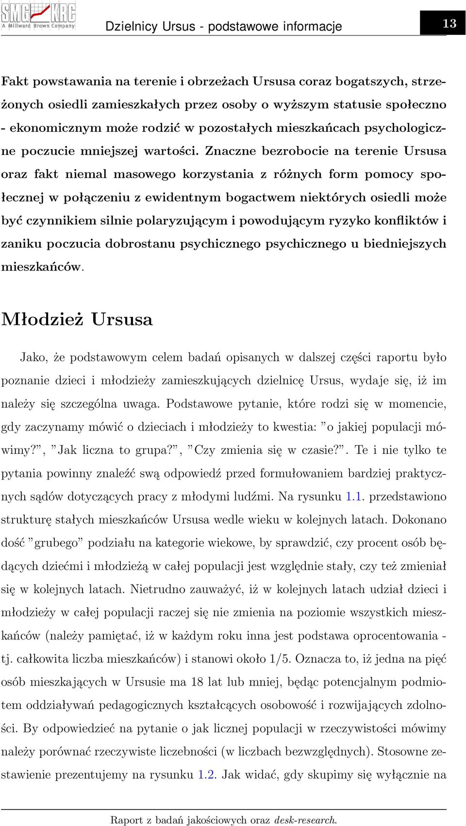 Znaczne bezrobocie na terenie Ursusa oraz fakt niemal masowego korzystania z różnych form pomocy społecznej w połączeniu z ewidentnym bogactwem niektórych osiedli może być czynnikiem silnie