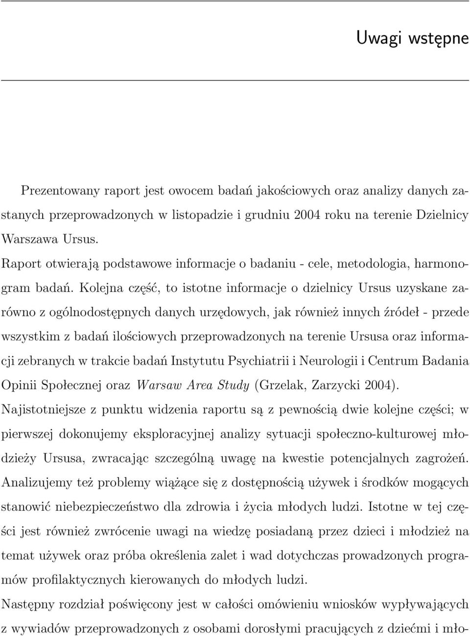 Kolejna część, to istotne informacje o dzielnicy Ursus uzyskane zarówno z ogólnodostępnych danych urzędowych, jak również innych źródeł - przede wszystkim z badań ilościowych przeprowadzonych na