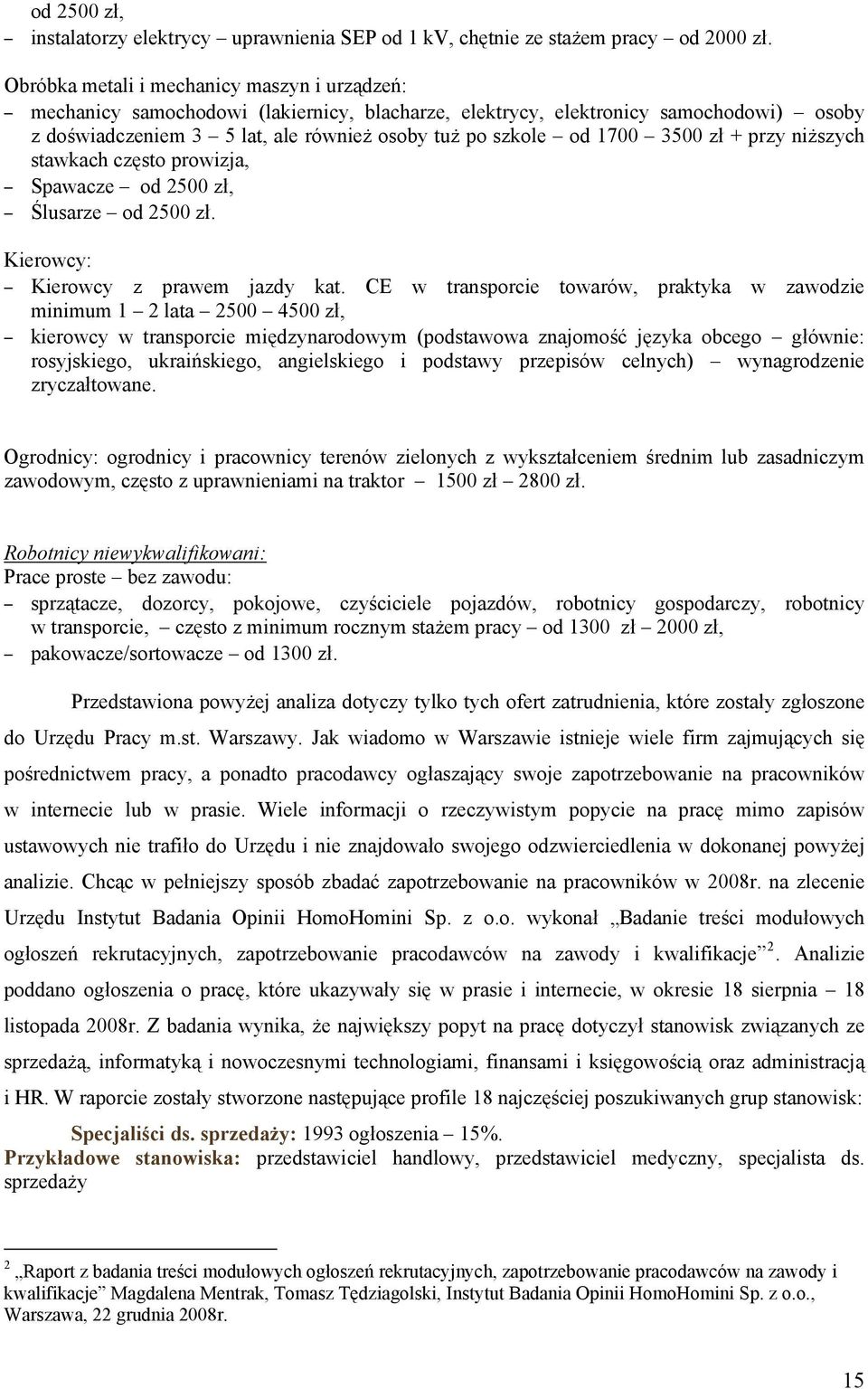 3500 zł + przy niższych stawkach często prowizja, Spawacze od 2500 zł, Ślusarze od 2500 zł. Kierowcy: Kierowcy z prawem jazdy kat.