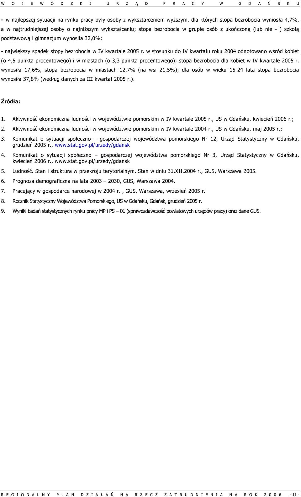 w stosunku do IV kwartału roku 2004 odnotowano wśród kobiet (o 4,5 punkta procentowego) i w miastach (o 3,3 punkta procentowego); stopa bezrobocia dla kobiet w IV kwartale 2005 r.