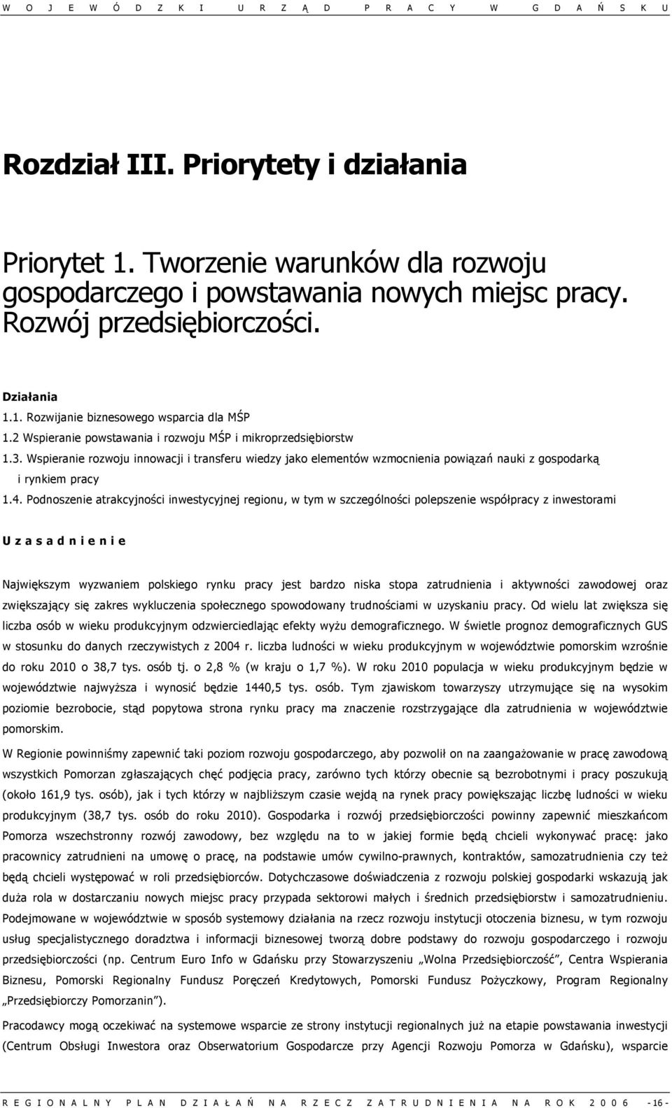 Podnoszenie atrakcyjności inwestycyjnej regionu, w tym w szczególności polepszenie współpracy z inwestorami Uzasadnienie Największym wyzwaniem polskiego rynku pracy jest bardzo niska stopa