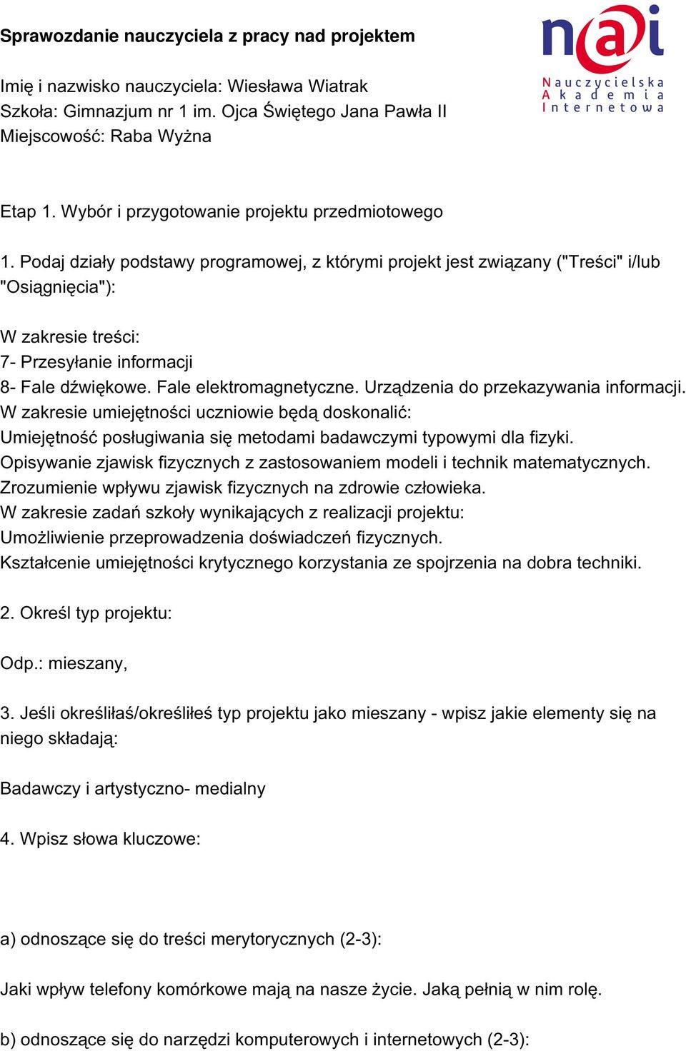 Podaj działy podstawy programowej, z którymi projekt jest związany ("Treści" i/lub "Osiągnięcia"): W zakresie treści: 7- Przesyłanie informacji 8- Fale dźwiękowe. Fale elektromagnetyczne.