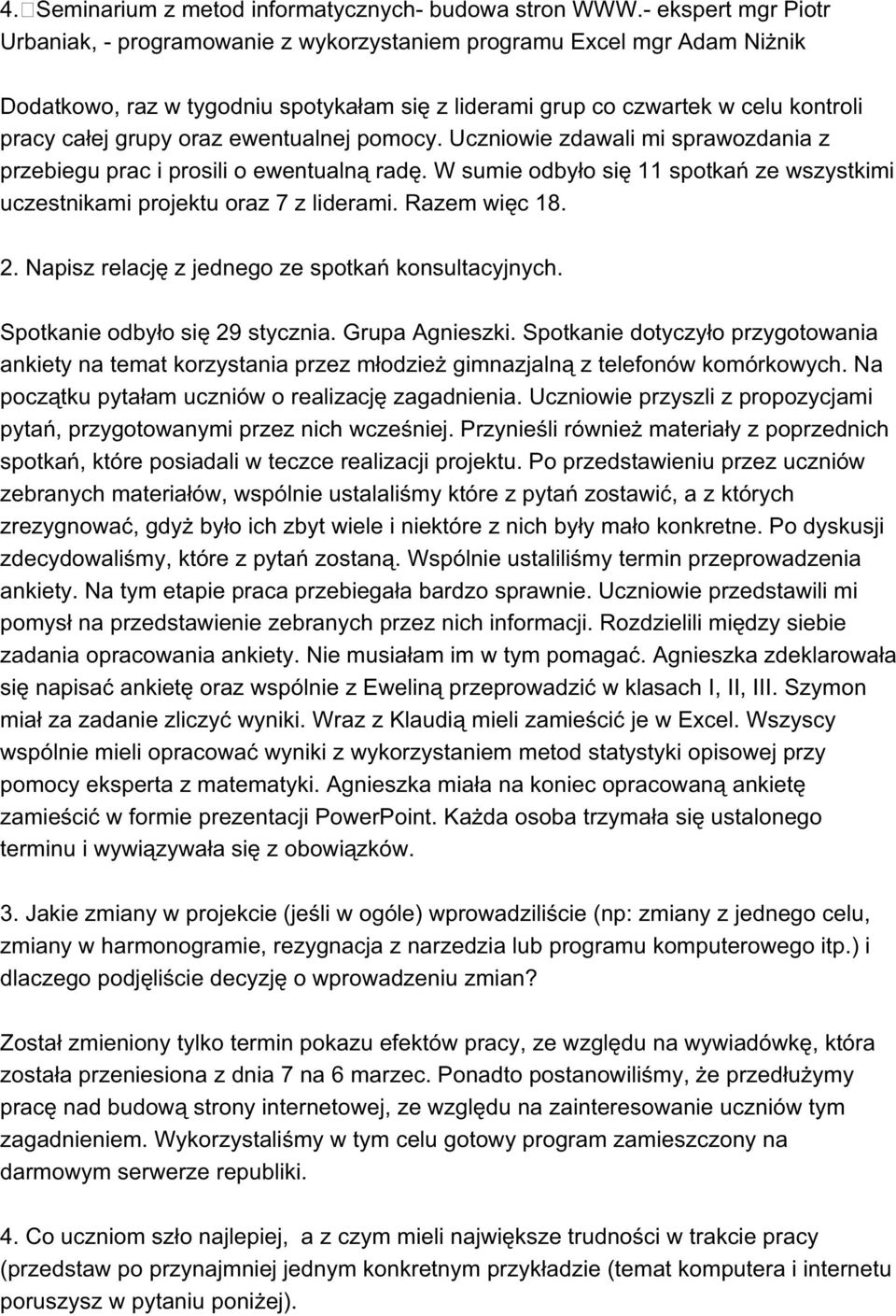 oraz ewentualnej pomocy. Uczniowie zdawali mi sprawozdania z przebiegu prac i prosili o ewentualną radę. W sumie odbyło się 11 spotkań ze wszystkimi uczestnikami projektu oraz 7 z liderami.