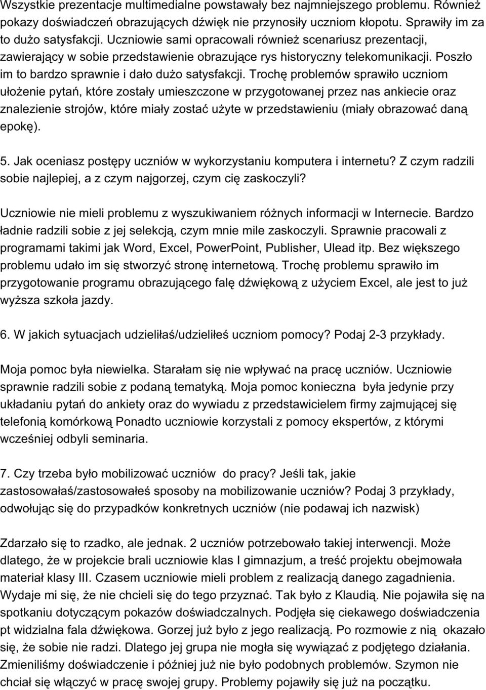 Trochę problemów sprawiło uczniom ułożenie pytań, które zostały umieszczone w przygotowanej przez nas ankiecie oraz znalezienie strojów, które miały zostać użyte w przedstawieniu (miały obrazować