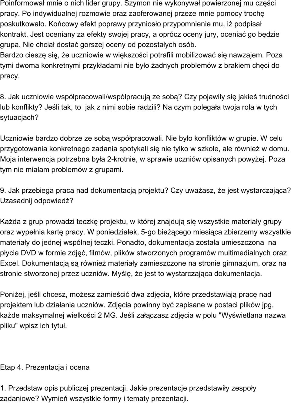 Nie chciał dostać gorszej oceny od pozostałych osób. Bardzo cieszę się, że uczniowie w większości potrafili mobilizować się nawzajem.