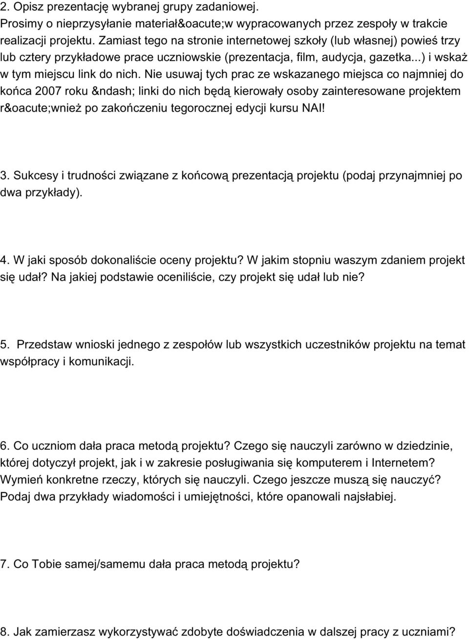 Nie usuwaj tych prac ze wskazanego miejsca co najmniej do końca 2007 roku linki do nich będą kierowały osoby zainteresowane projektem również po zakończeniu tegorocznej edycji kursu NAI! 3.