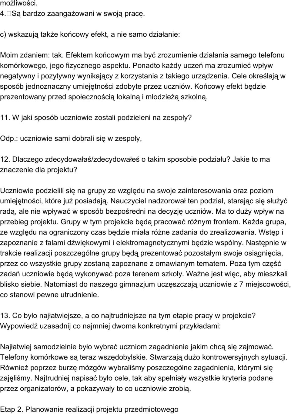 Ponadto każdy uczeń ma zrozumieć wpływ negatywny i pozytywny wynikający z korzystania z takiego urządzenia. Cele określają w sposób jednoznaczny umiejętności zdobyte przez uczniów.