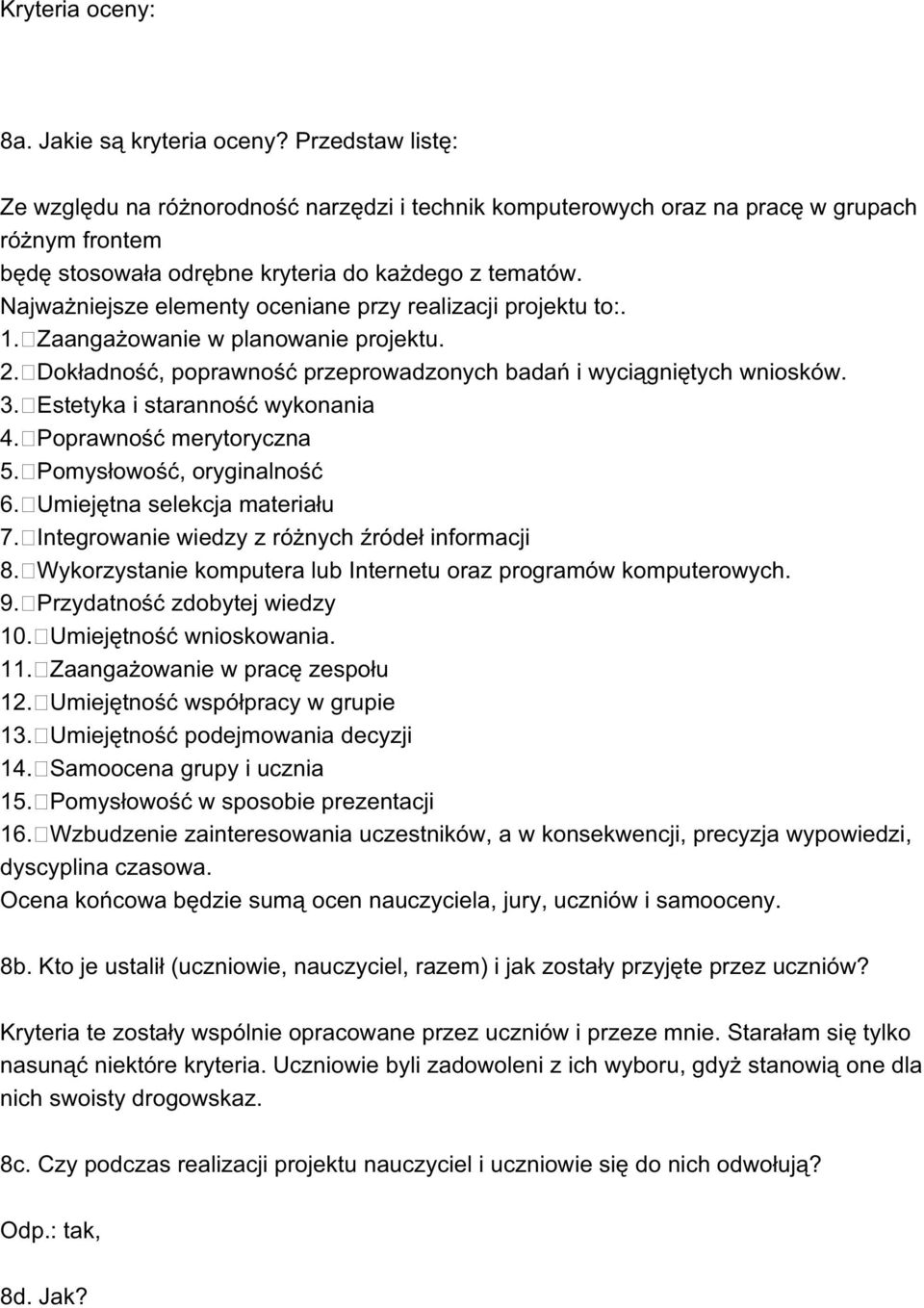 Najważniejsze elementy oceniane przy realizacji projektu to:. 1. Zaangażowanie w planowanie projektu. 2. Dokładność, poprawność przeprowadzonych badań i wyciągniętych wniosków. 3.