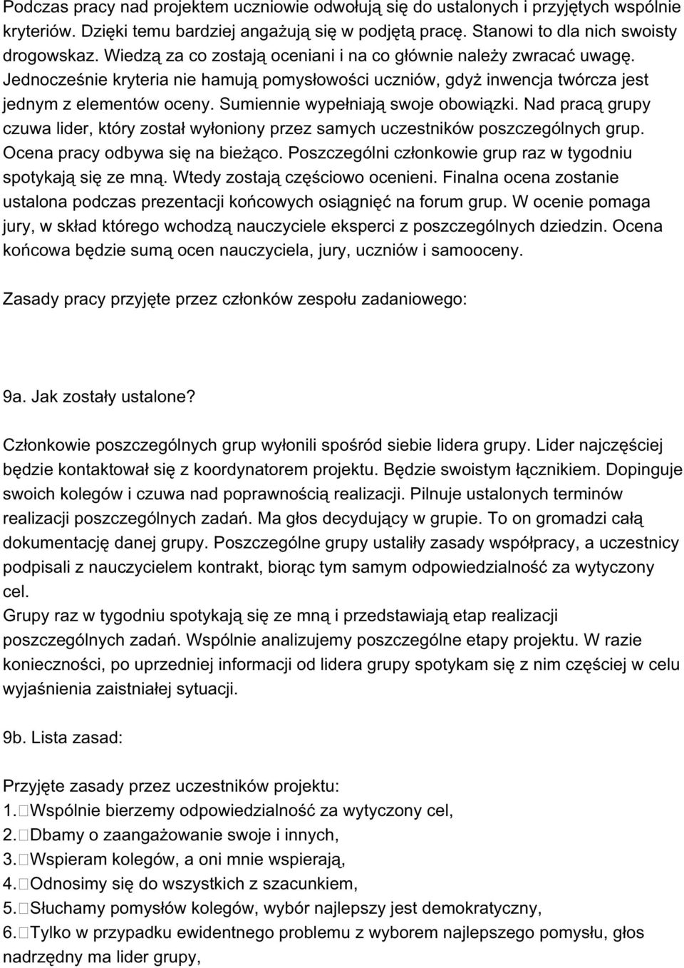 Sumiennie wypełniają swoje obowiązki. Nad pracą grupy czuwa lider, który został wyłoniony przez samych uczestników poszczególnych grup. Ocena pracy odbywa się na bieżąco.