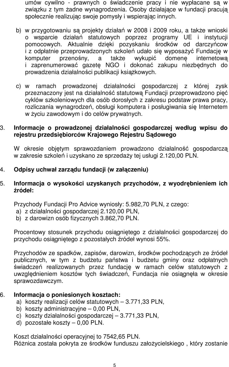 Aktualnie dzięki pozyskaniu środków od darczyńcow i z odpłatnie przeprowadzonych szkoleń udało się wyposażyć Fundację w komputer przenośny, a także wykupić domenę internetową i zaprenumerować gazetę