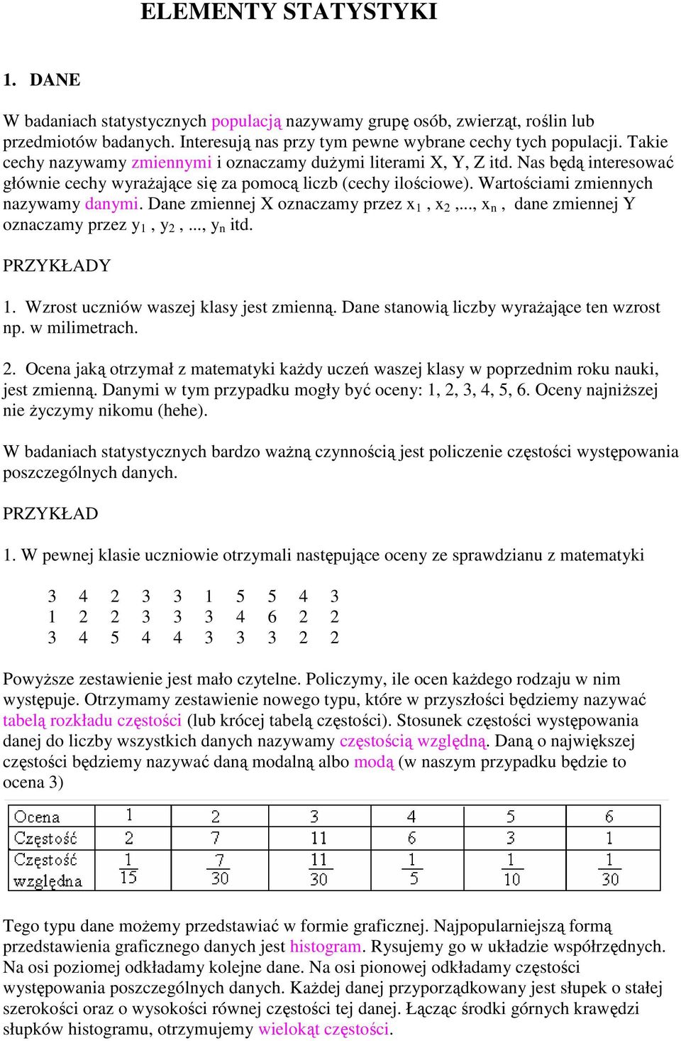 Dane zmiennej X oznaczamy przez x 1, x 2,..., x n, dane zmiennej Y oznaczamy przez y 1, y 2,..., y n itd. PRZYKŁADY 1. Wzrost uczniów waszej klasy jest zmienną.