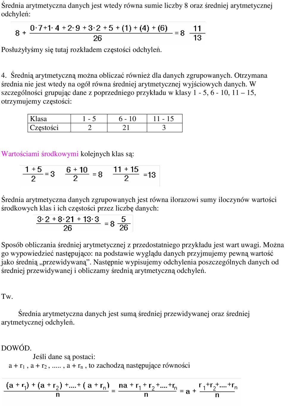 W szczególności grupując dane z poprzedniego przykładu w klasy 1-5, 6-10, 11 15, otrzymujemy częstości: Klasa 1-5 6-10 11-15 Częstości 2 21 3 Wartościami środkowymi kolejnych klas są: Średnia